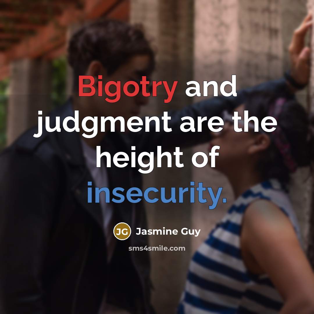 “Bigotry and judgment are the height of insecurity.” quote by Jasmine Guy