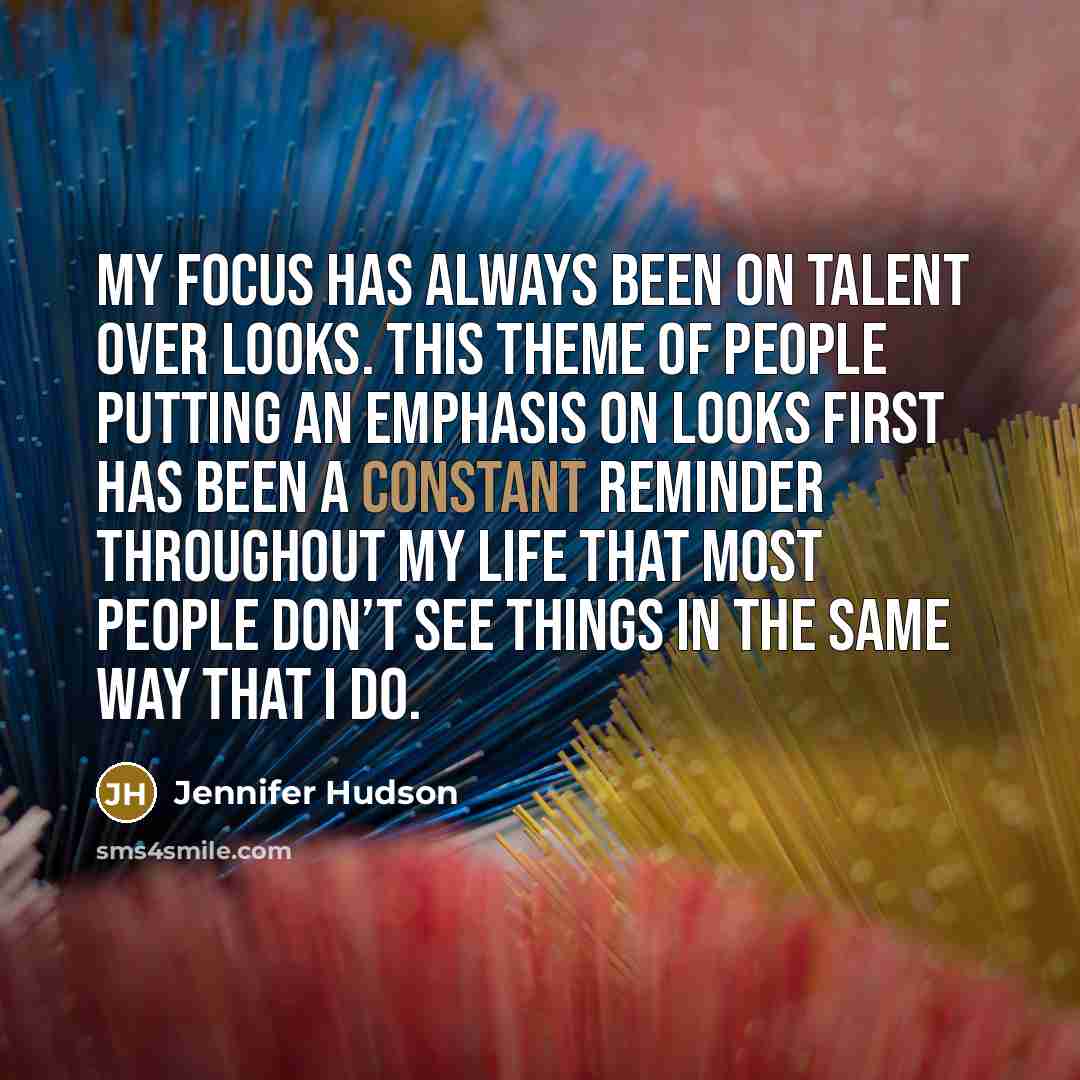 “My focus has always been on talent over looks. This…” quote by Jennifer Hudson