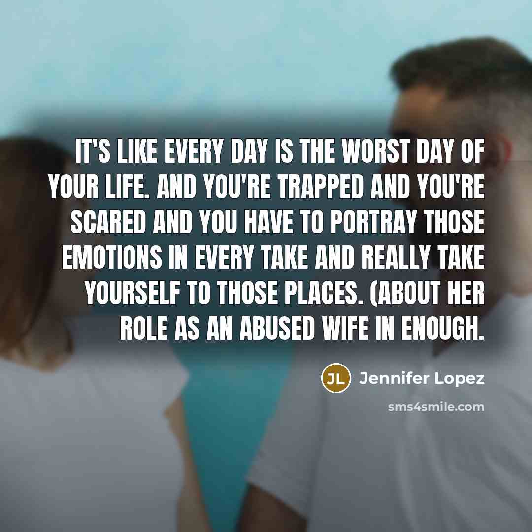 “It's like every day is the worst day of your…” quote by Jennifer Lopez