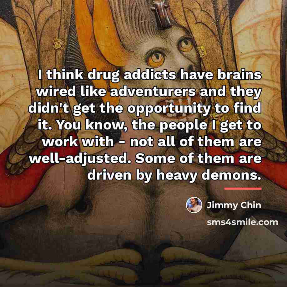 “I think drug addicts have brains wired like adventurers and…” quote by Jimmy Chin