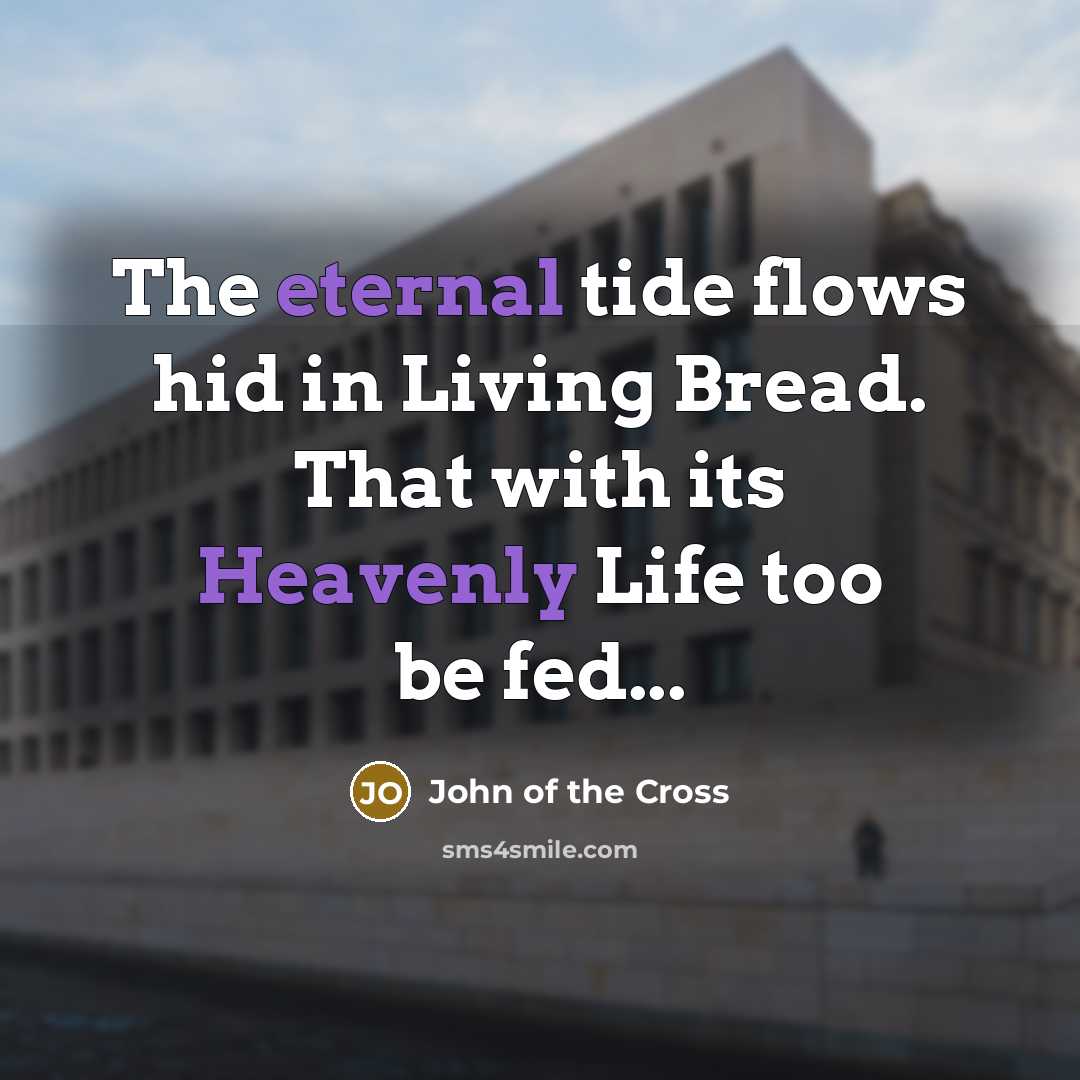 “The eternal tide flows hid in Living Bread. That with…” quote by John of the Cross
