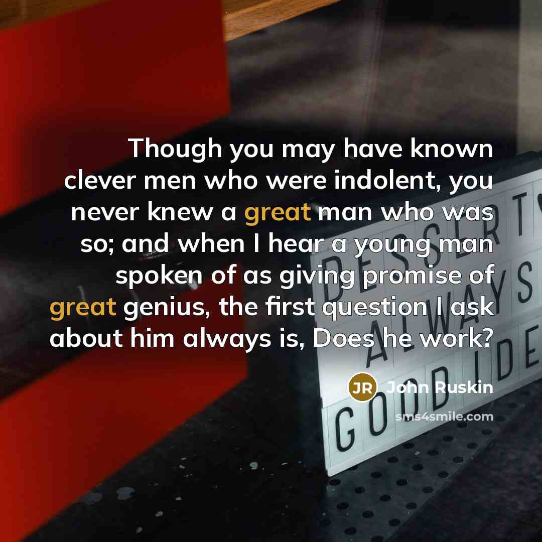 “Though you may have known clever men who were indolent,…” quote by John Ruskin