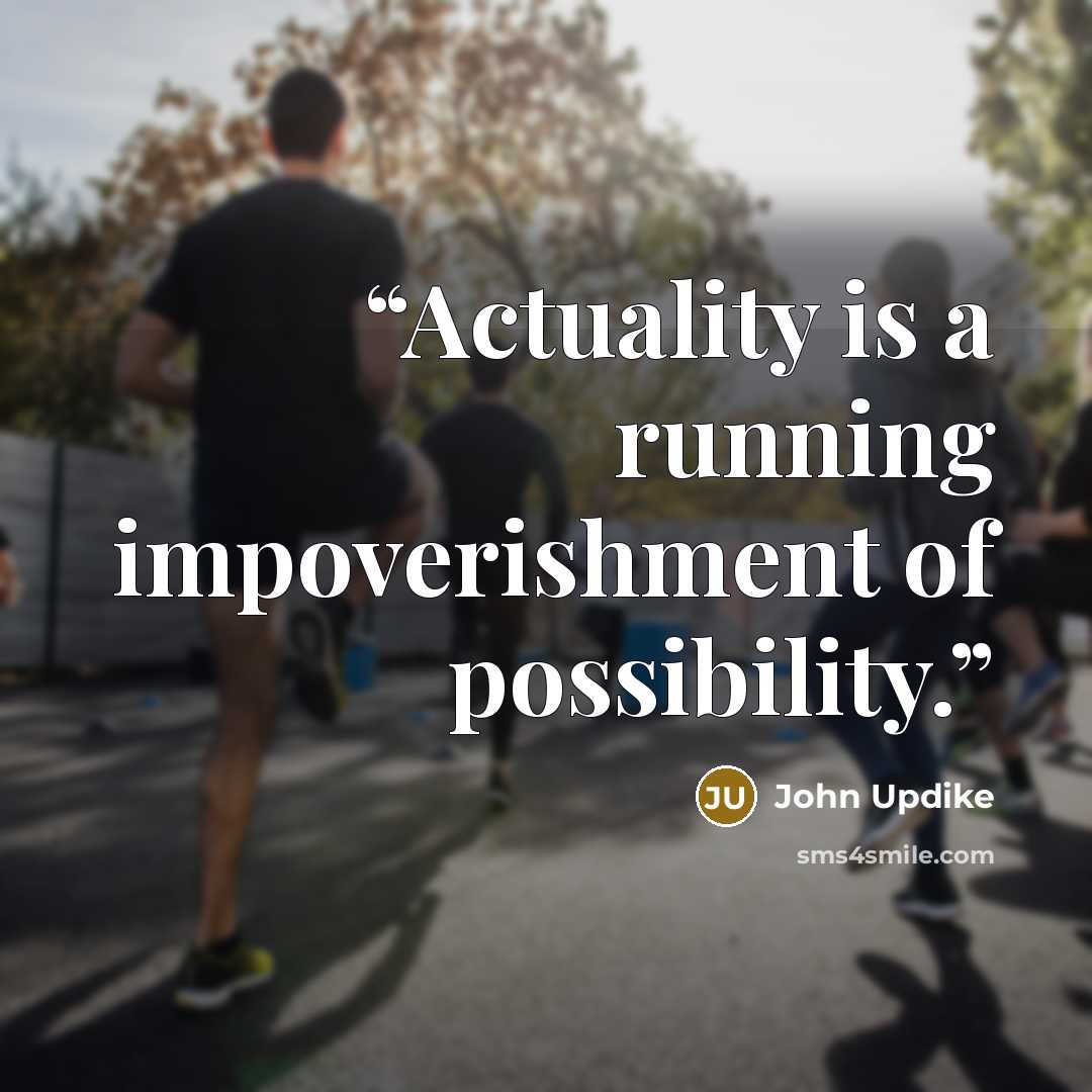 “Actuality is a running impoverishment of possibility.” quote by John Updike