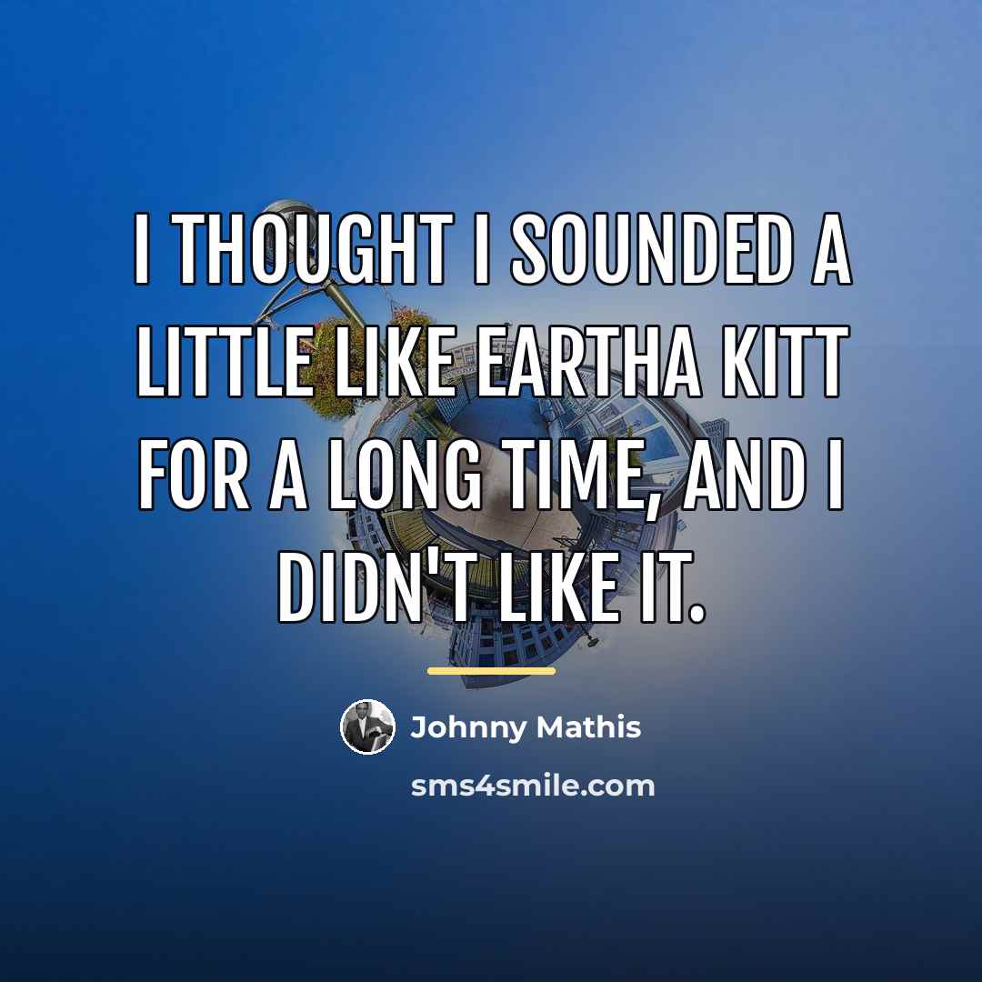“I thought I sounded a little like Eartha Kitt for…” quote by Johnny Mathis
