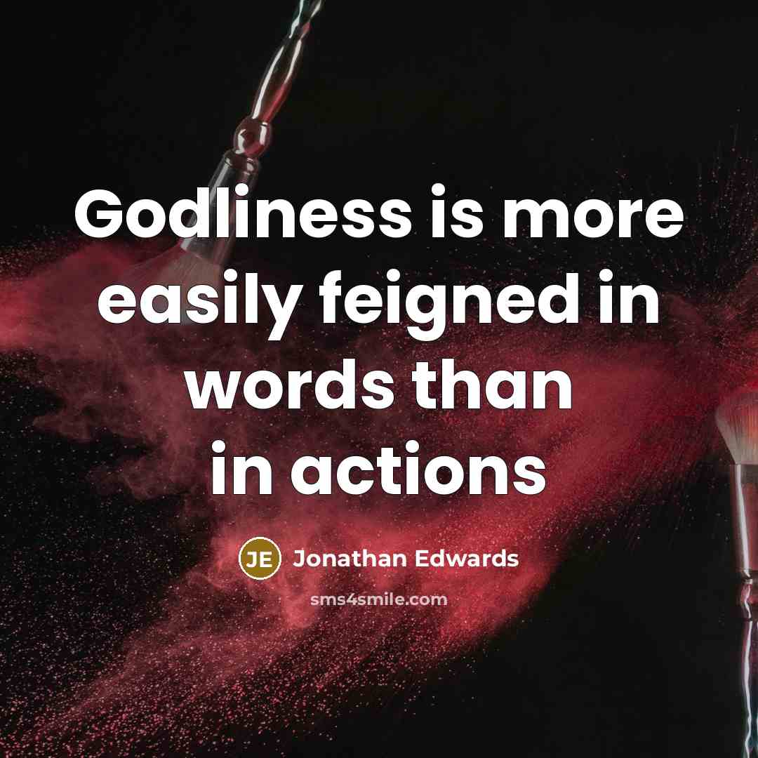 “Godliness is more easily feigned in words than in actions…” quote by Jonathan Edwards