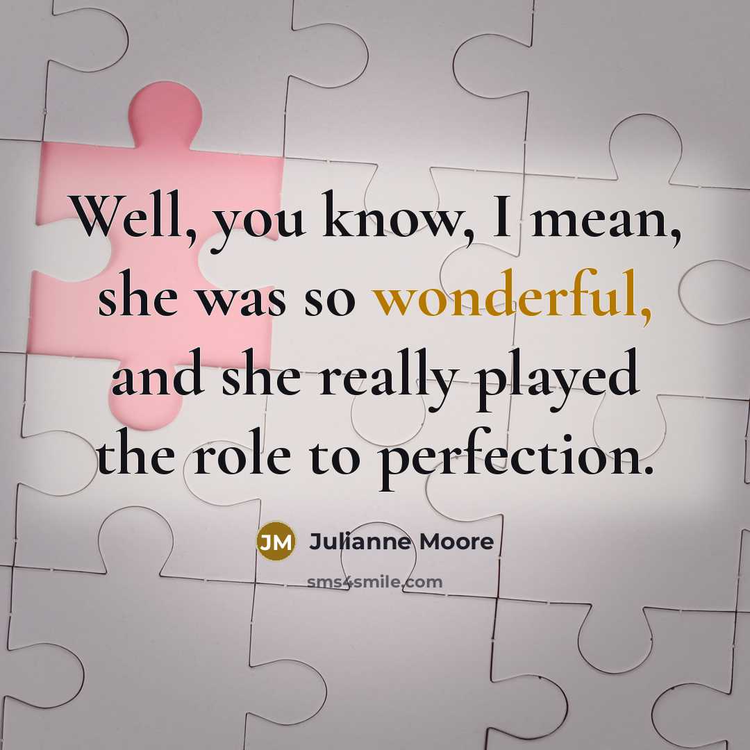 “Well, you know, I mean, she was so wonderful, and…” quote by Julianne Moore