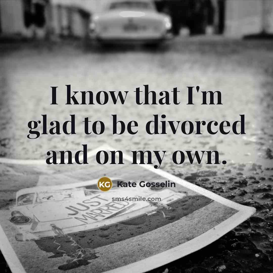 “I know that I'm glad to be divorced and on…” quote by Kate Gosselin