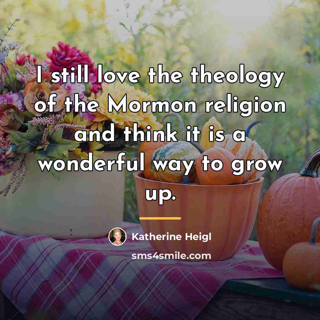 “I still love the theology of the Mormon religion and…” quote by Katherine Heigl