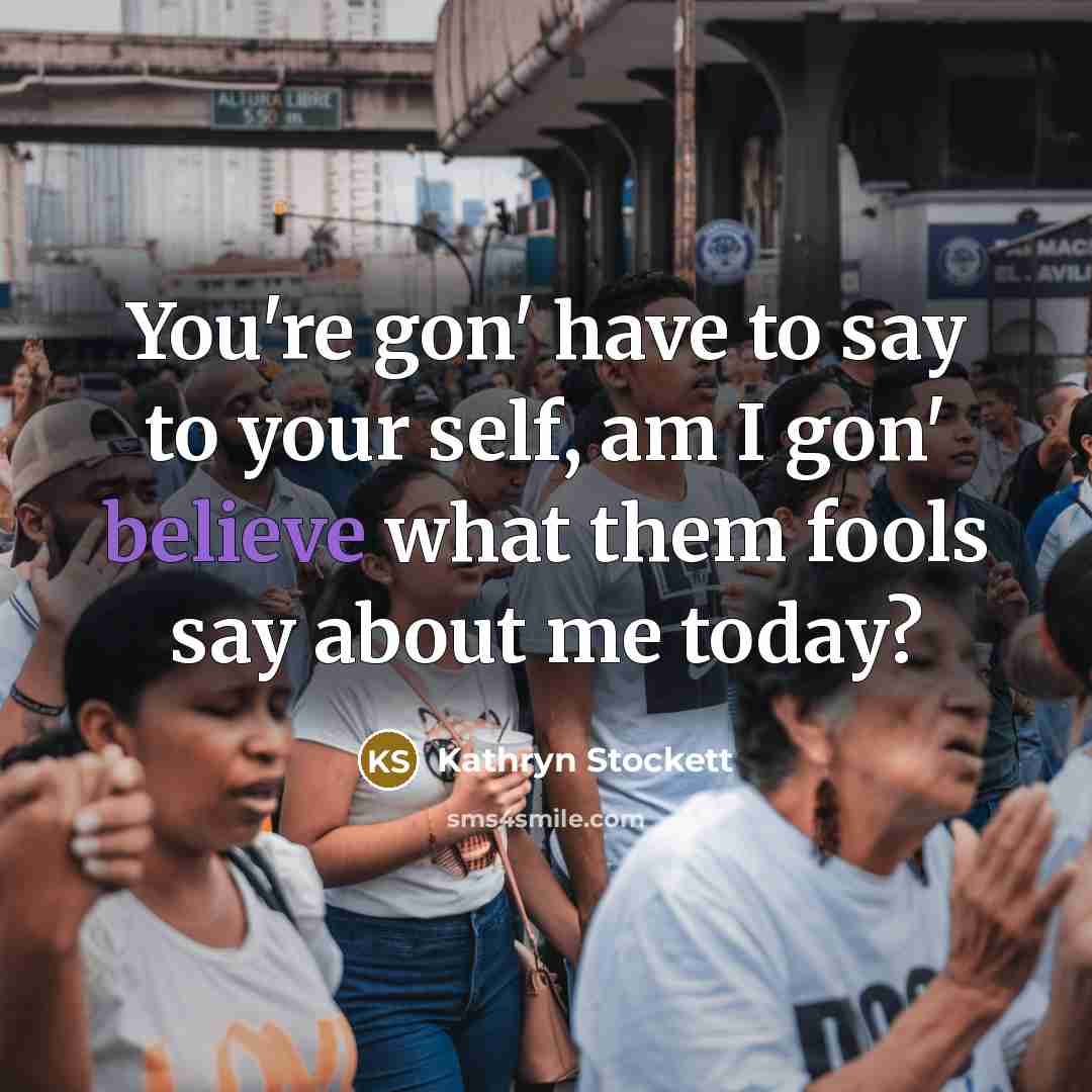 “You're gon' have to say to your self, am I…” quote by Kathryn Stockett