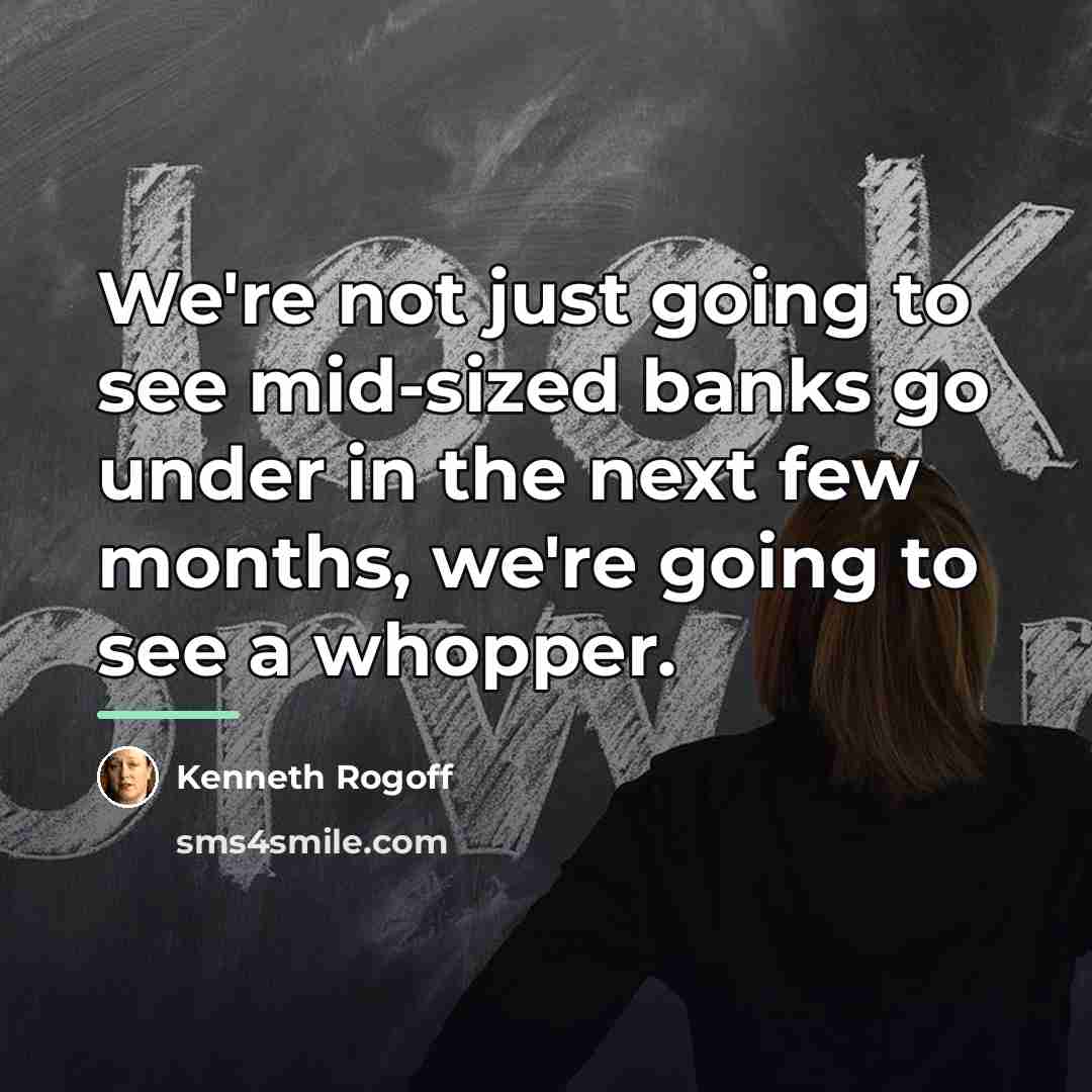 “We're not just going to see mid-sized banks go under…” quote by Kenneth Rogoff