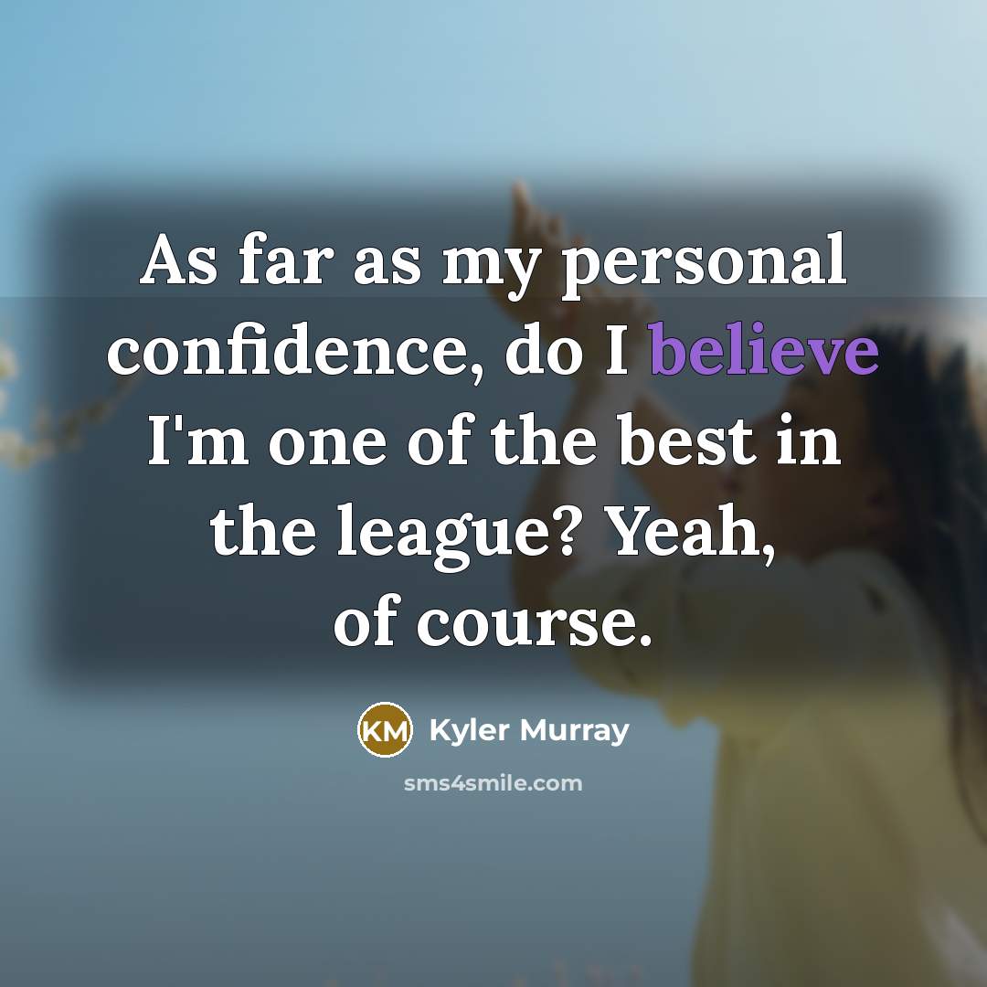“As far as my personal confidence, do I believe I'm…” quote by Kyler Murray