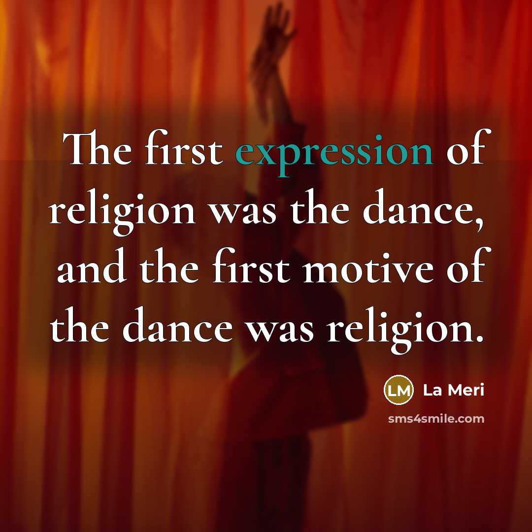 “The first expression of religion was the dance, and the…” quote by La Meri