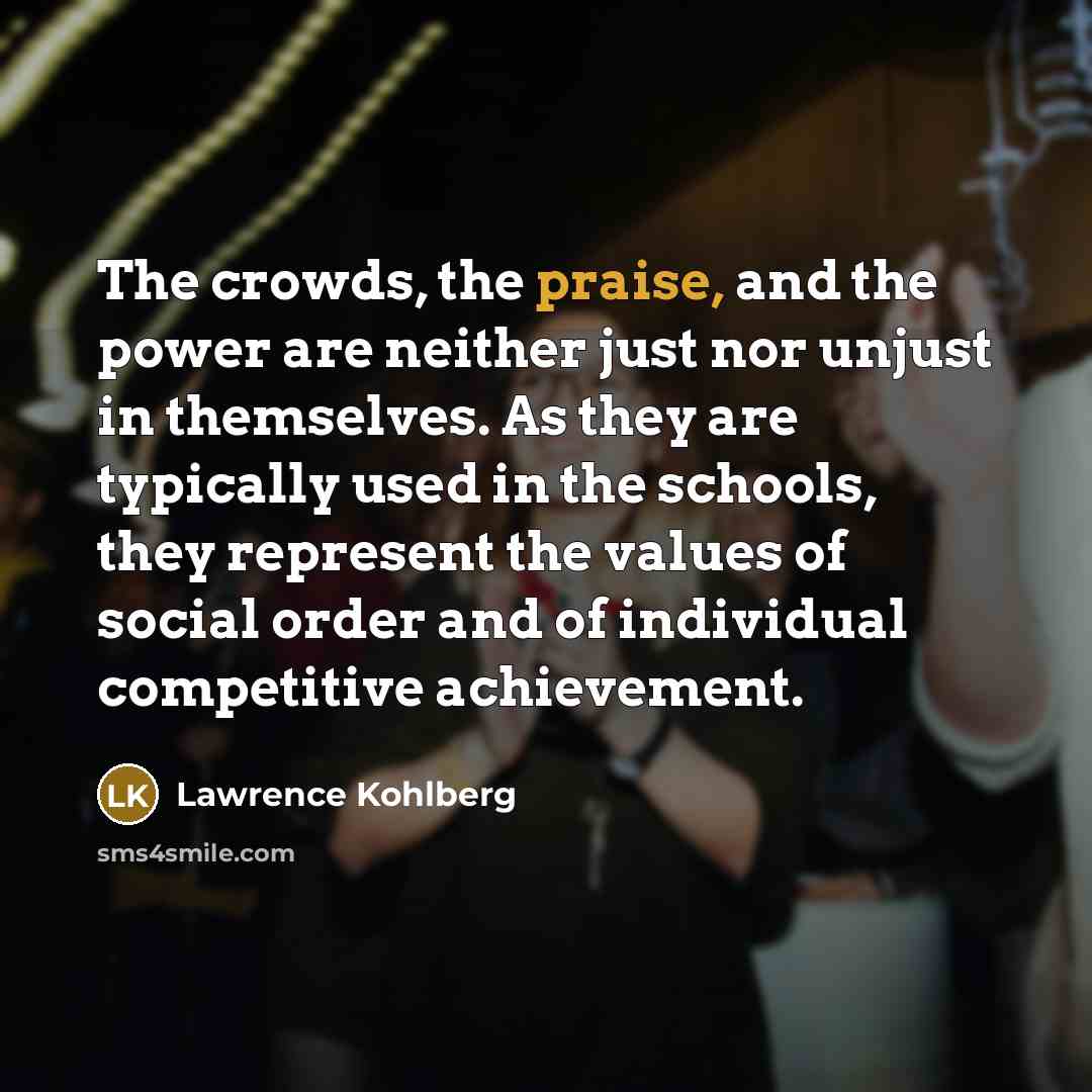 “The crowds, the praise, and the power are neither just…” quote by Lawrence Kohlberg