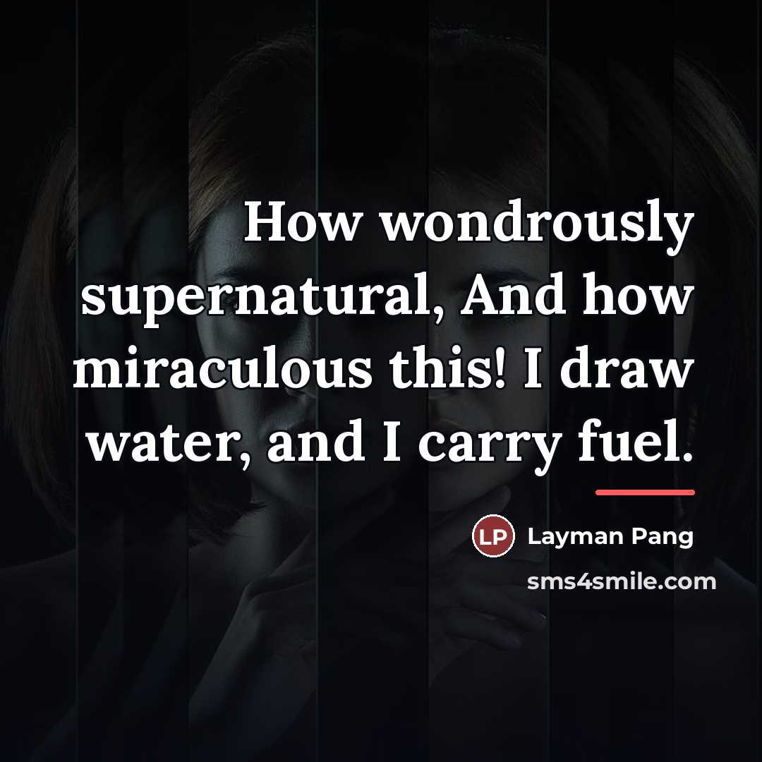 “How wondrously supernatural, And how miraculous this! I draw water,…” quote by Layman Pang