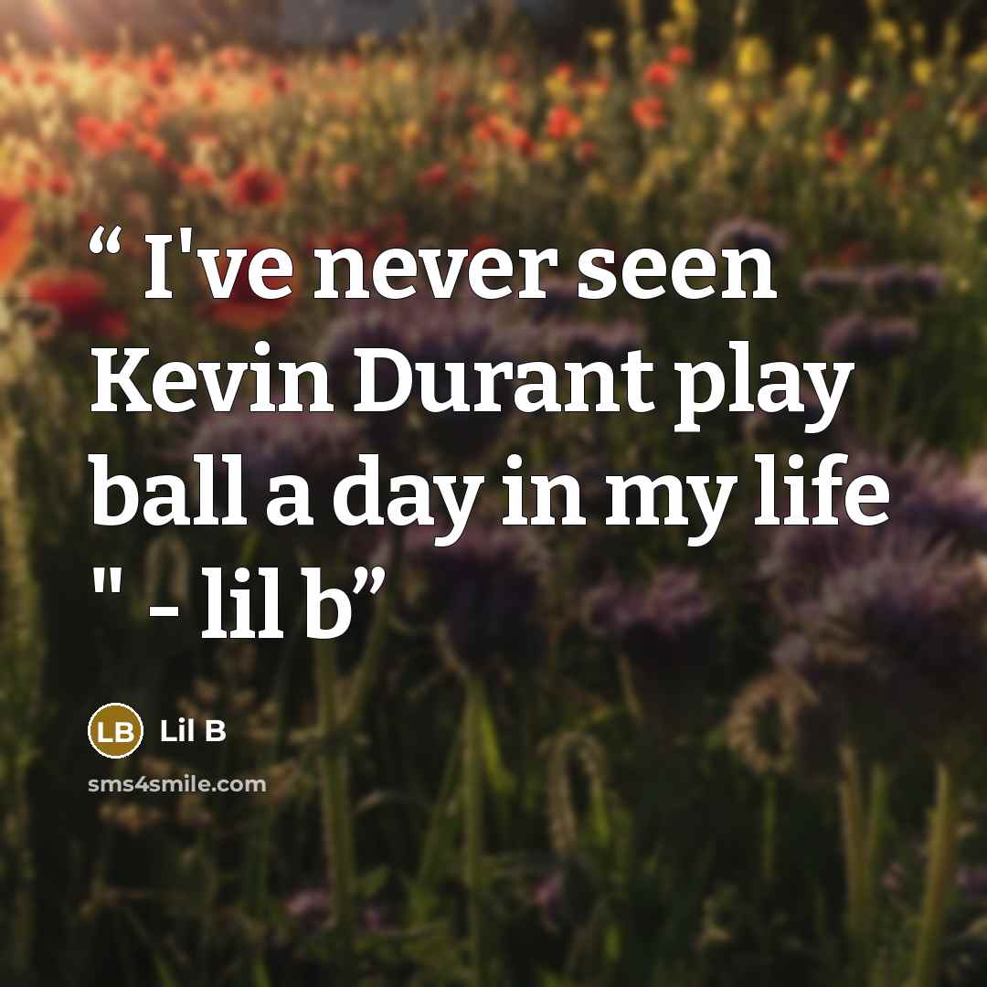 “I've never seen Kevin Durant play ball a day in my life " - lil b” quote by Lil B