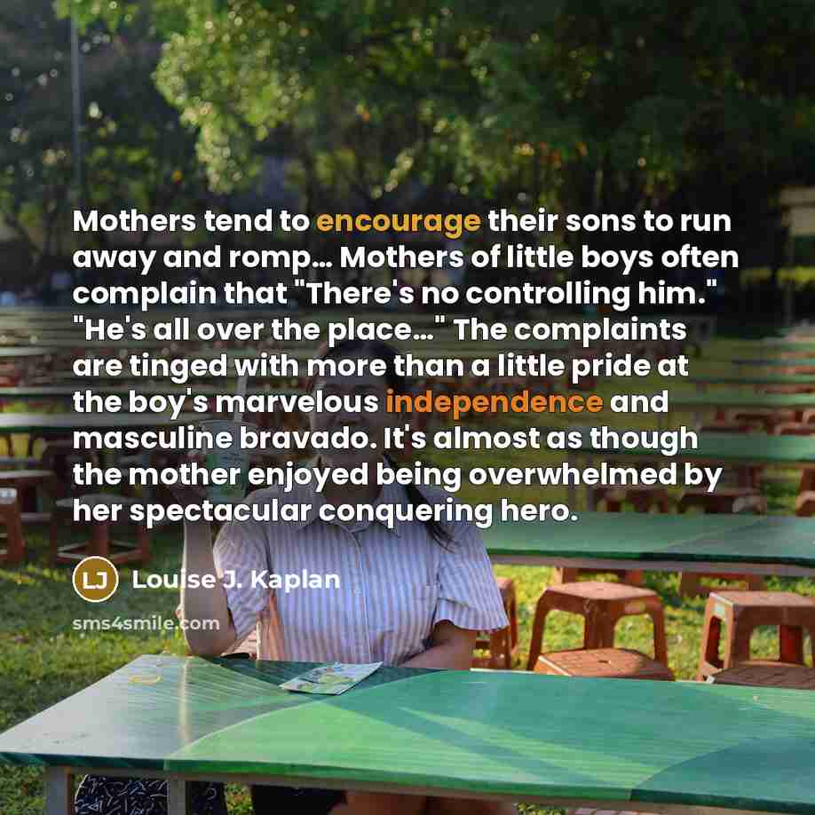 “Mothers tend to encourage their sons to run away and…” quote by Louise J. Kaplan