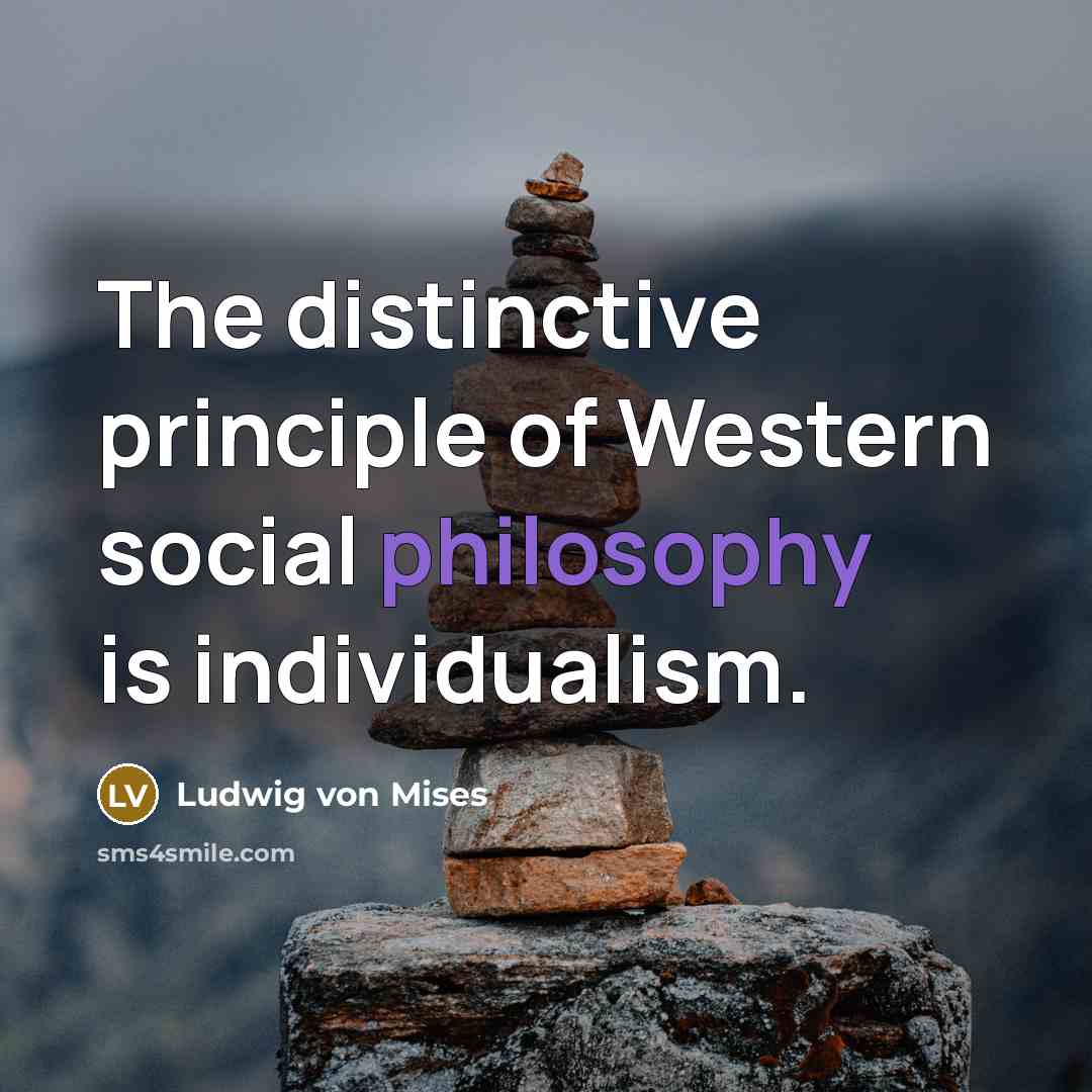 “The distinctive principle of Western social philosophy is individualism.…” quote by Ludwig von Mises