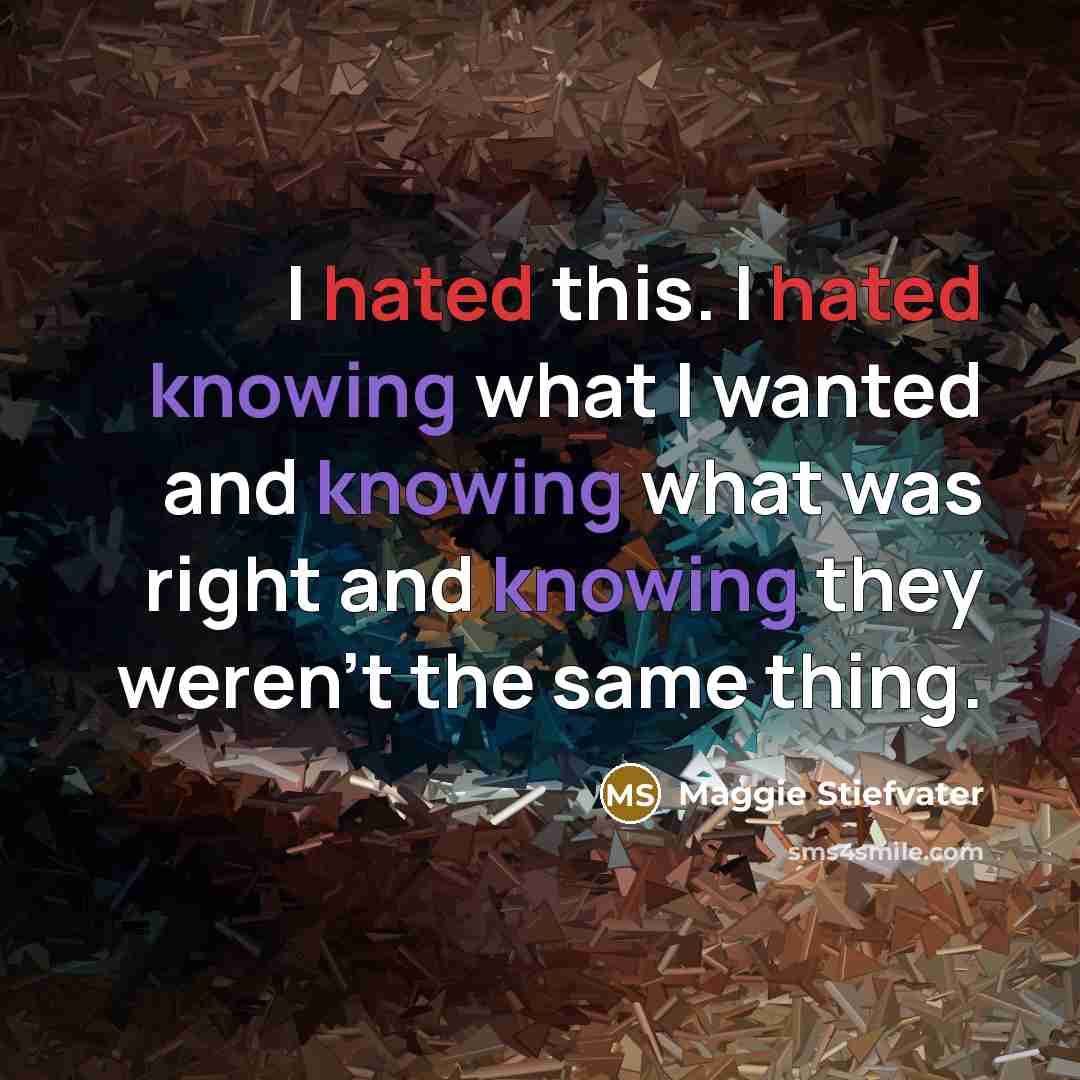 “I hated this. I hated knowing what I wanted and…” quote by Maggie Stiefvater