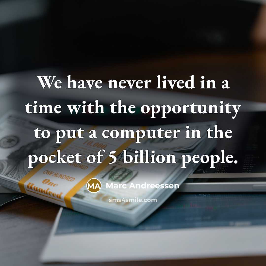 “We have never lived in a time with the opportunity…” quote by Marc Andreessen