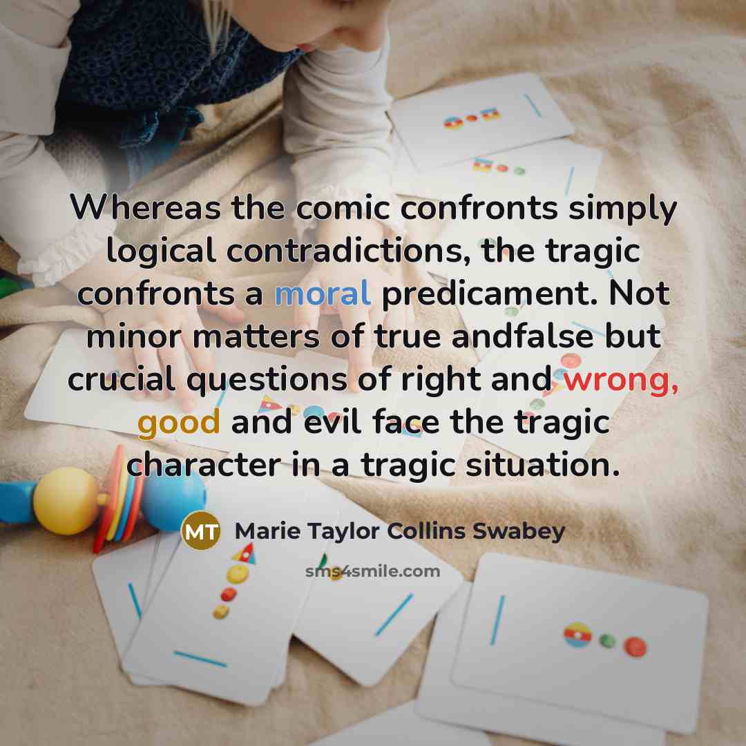 “Whereas the comic confronts simply logical contradictions, the tragic confronts…” quote by Marie Taylor Collins Swabey