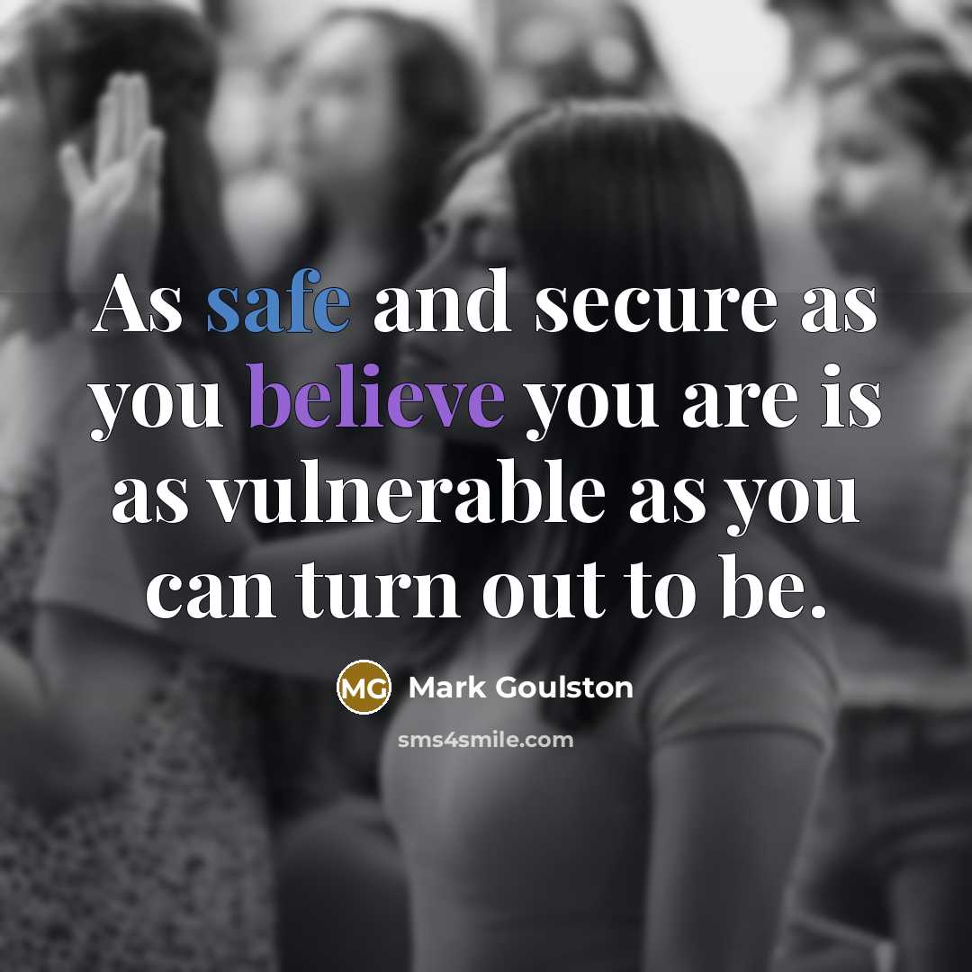 “As safe and secure as you believe you are is…” quote by Mark Goulston