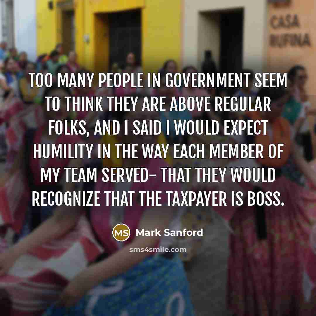 “Too many people in government seem to think they are…” quote by Mark Sanford