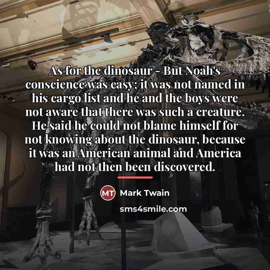 “As for the dinosaur - But Noah's conscience was easy;…” quote by Mark Twain