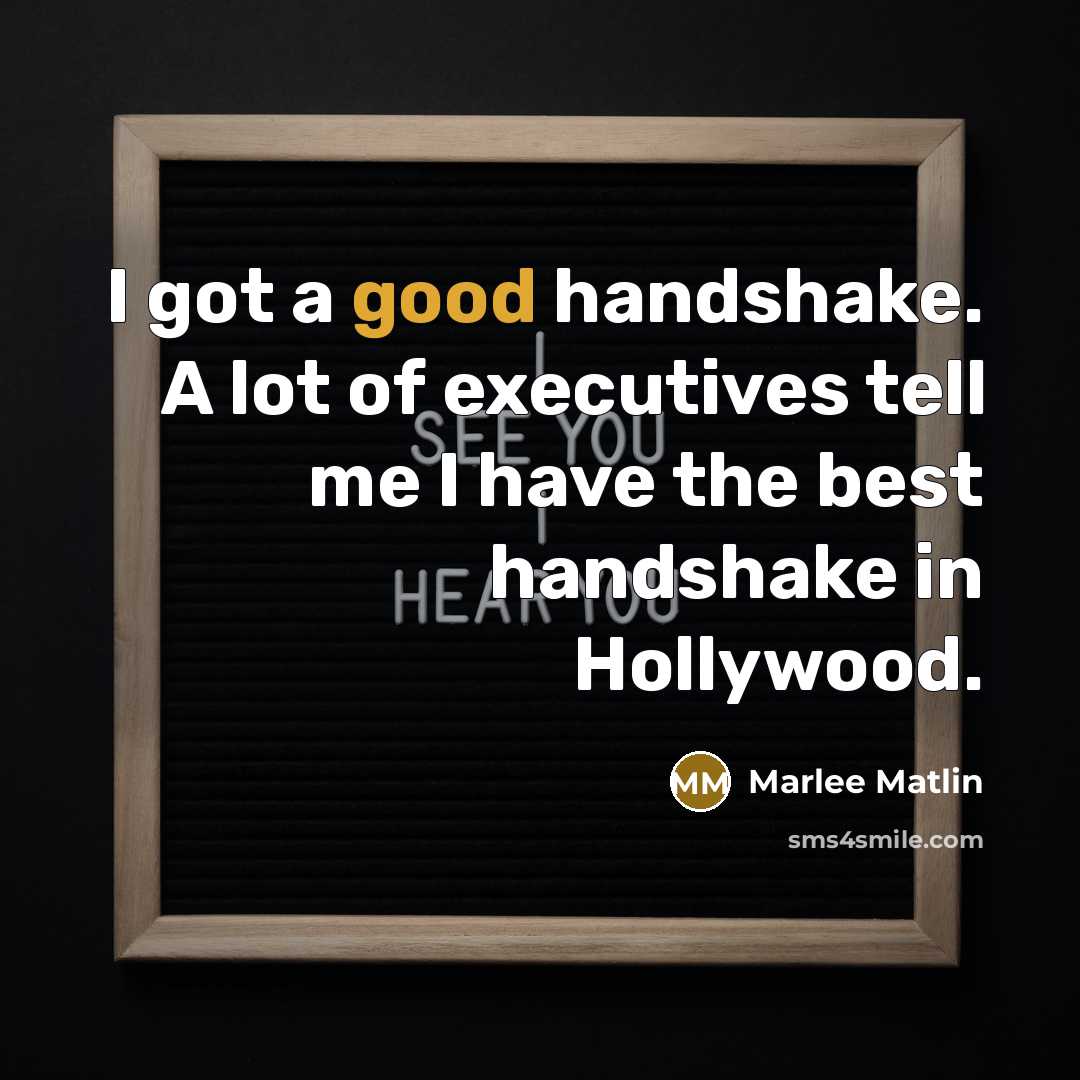 “I got a good handshake. A lot of executives tell…” quote by Marlee Matlin