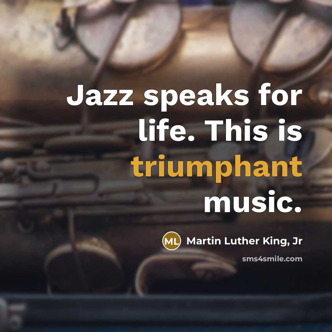 “Jazz speaks for life. This is triumphant music.…” quote by Martin Luther King, Jr