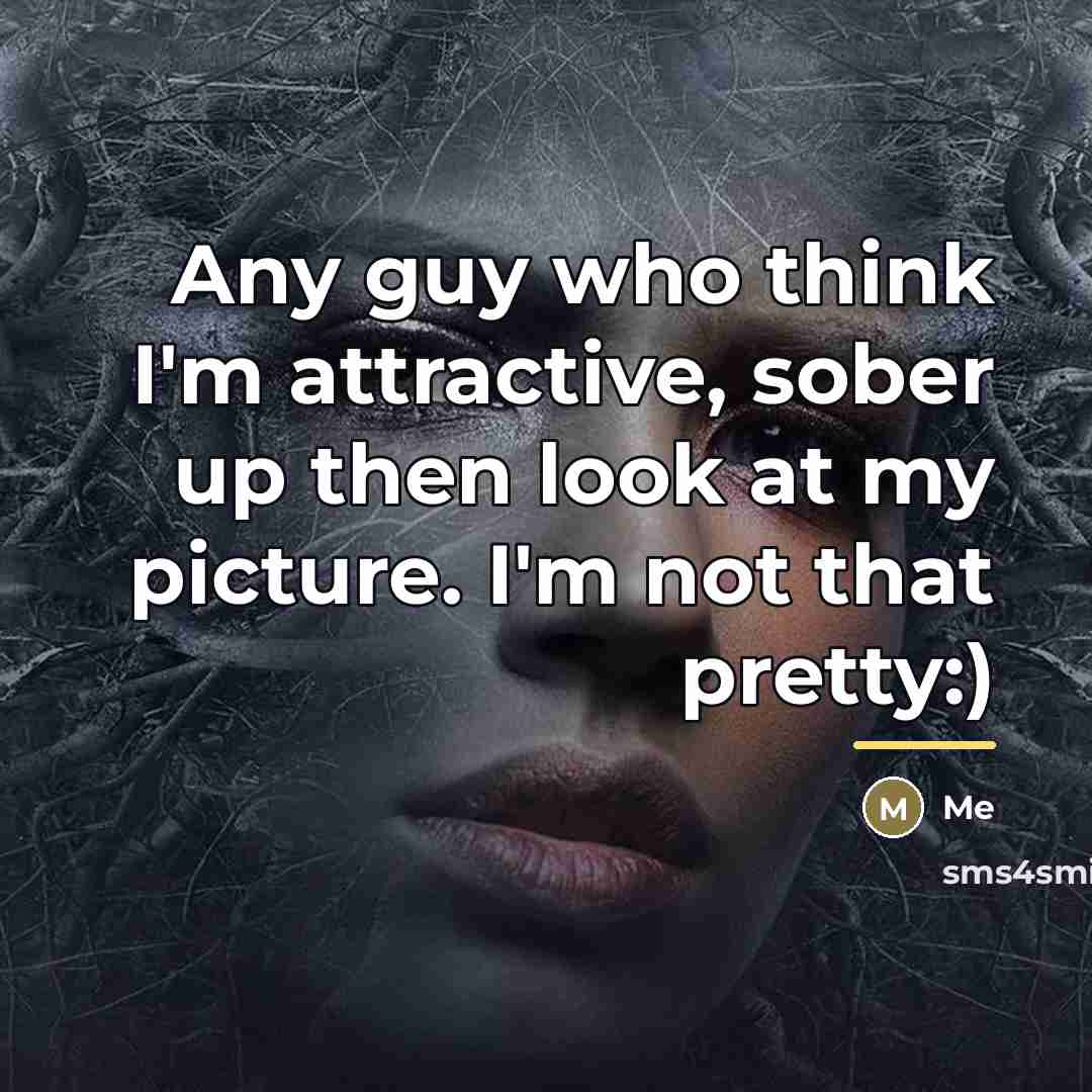 “Any guy who think I'm attractive, sober up then look…” quote by Me