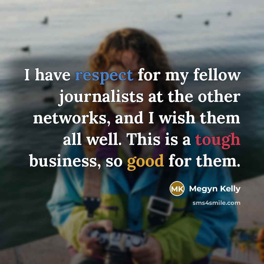 “I have respect for my fellow journalists at the other…” quote by Megyn Kelly