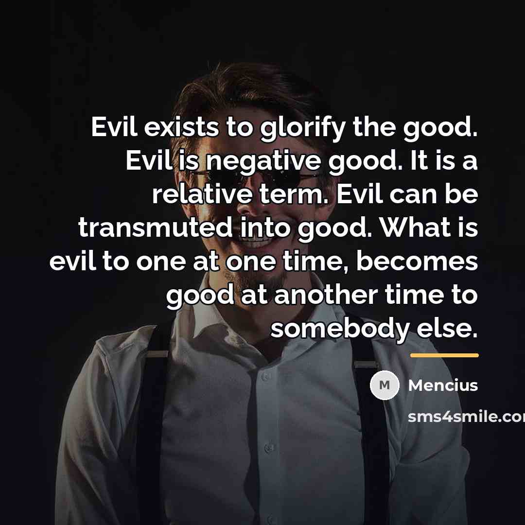 “Evil exists to glorify the good. Evil is negative good.…” quote by Mencius