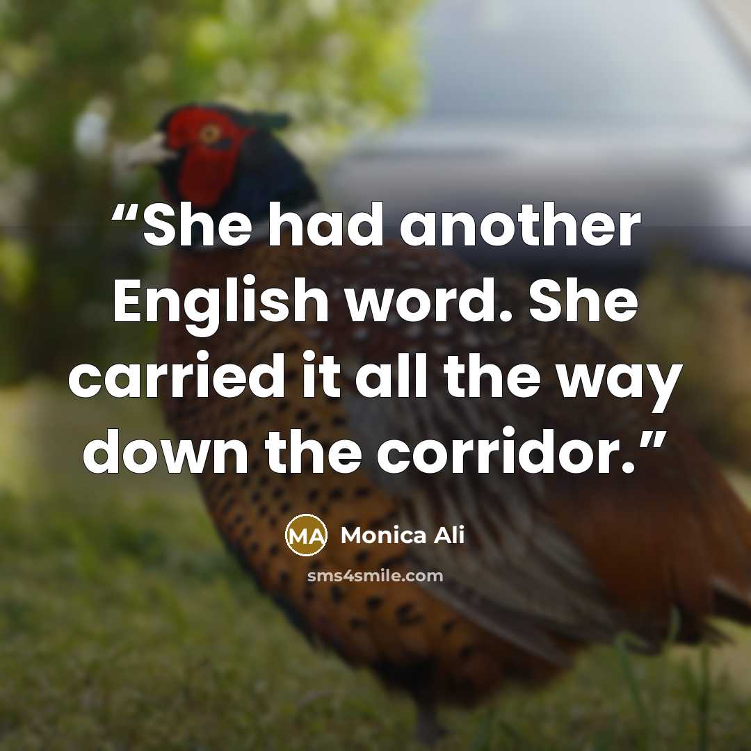 “She had another English word. She carried it all the way down the corridor.” quote by Monica Ali