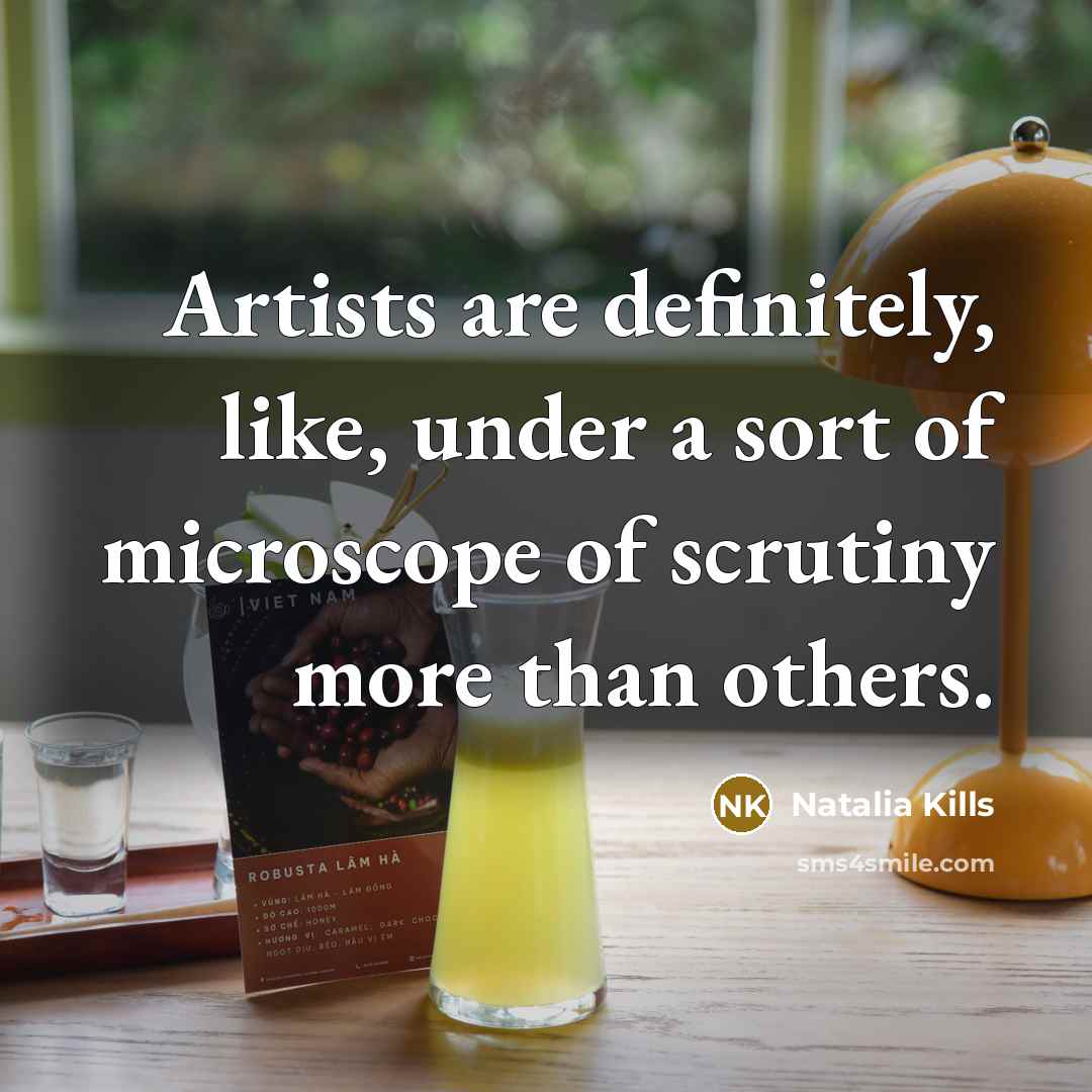 “Artists are definitely, like, under a sort of microscope of…” quote by Natalia Kills