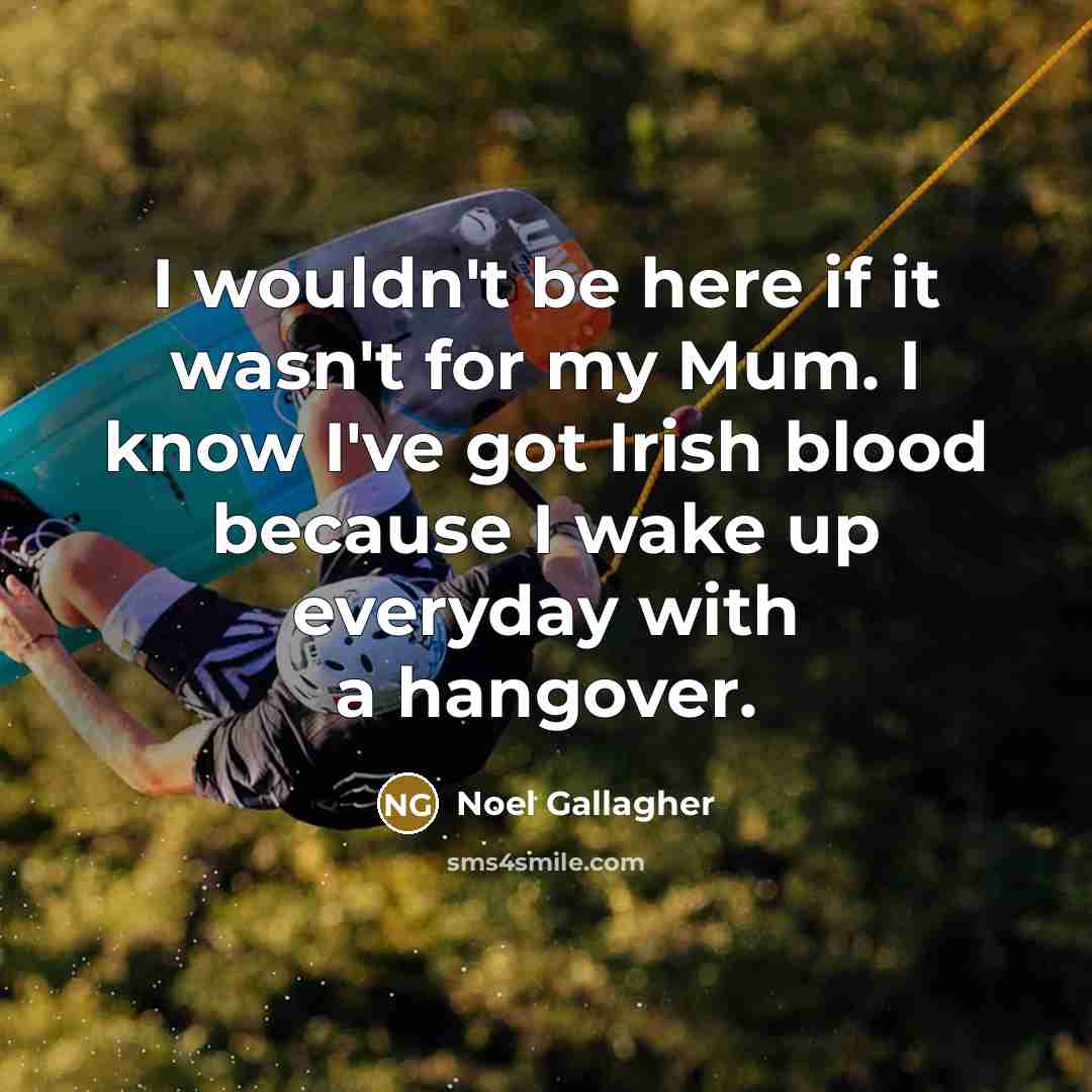 “I wouldn't be here if it wasn't for my Mum.…” quote by Noel Gallagher