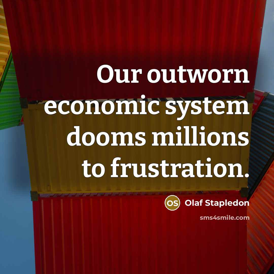 “Our outworn economic system dooms millions to frustration.…” quote by Olaf Stapledon