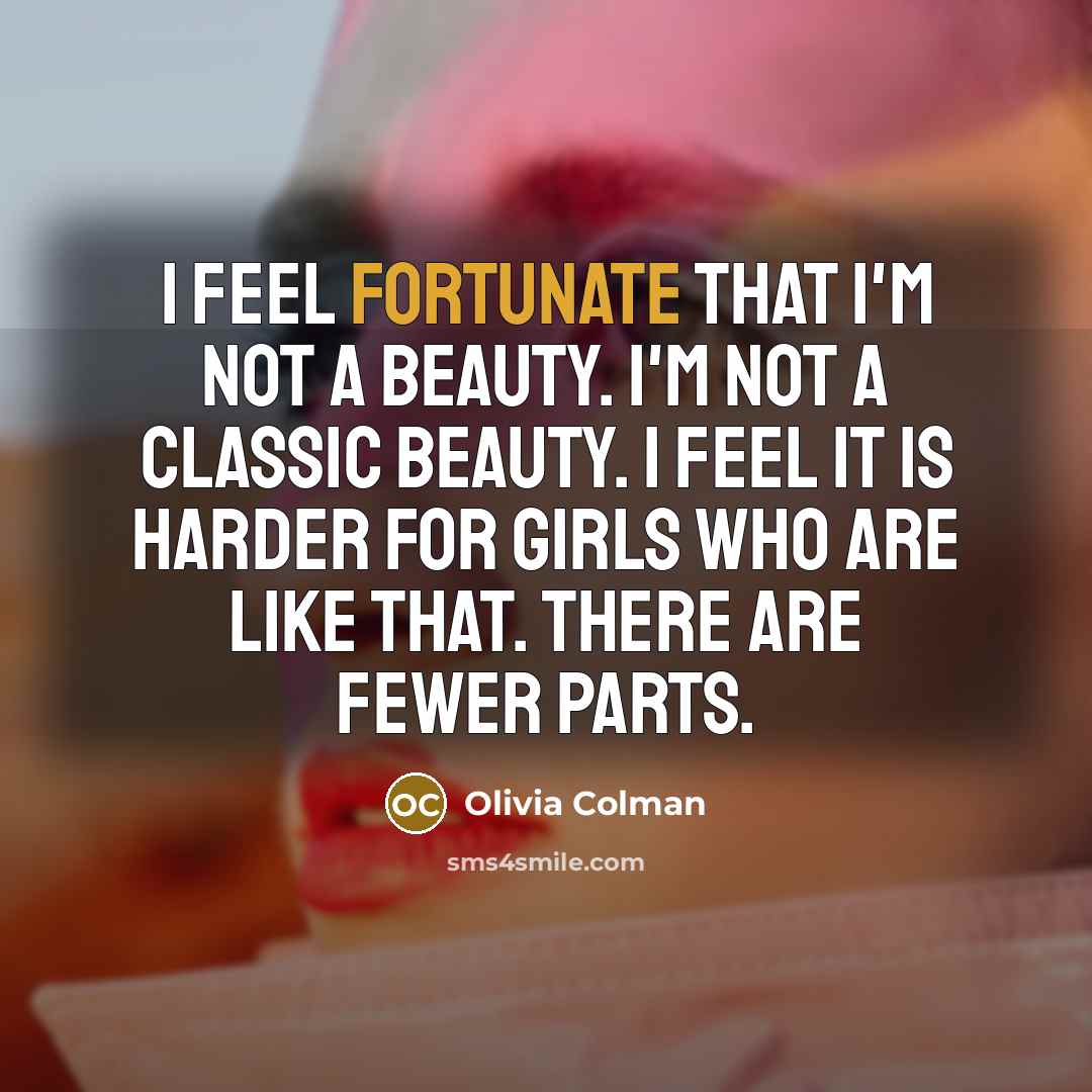 “I feel fortunate that I'm not a beauty. I'm not…” quote by Olivia Colman