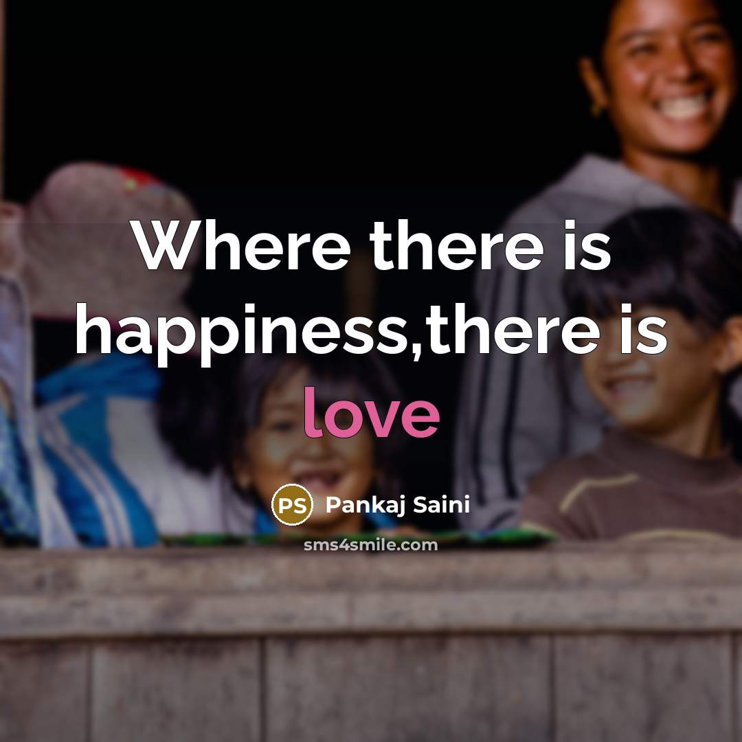“Where there is happiness,there is love” quote by Pankaj Saini