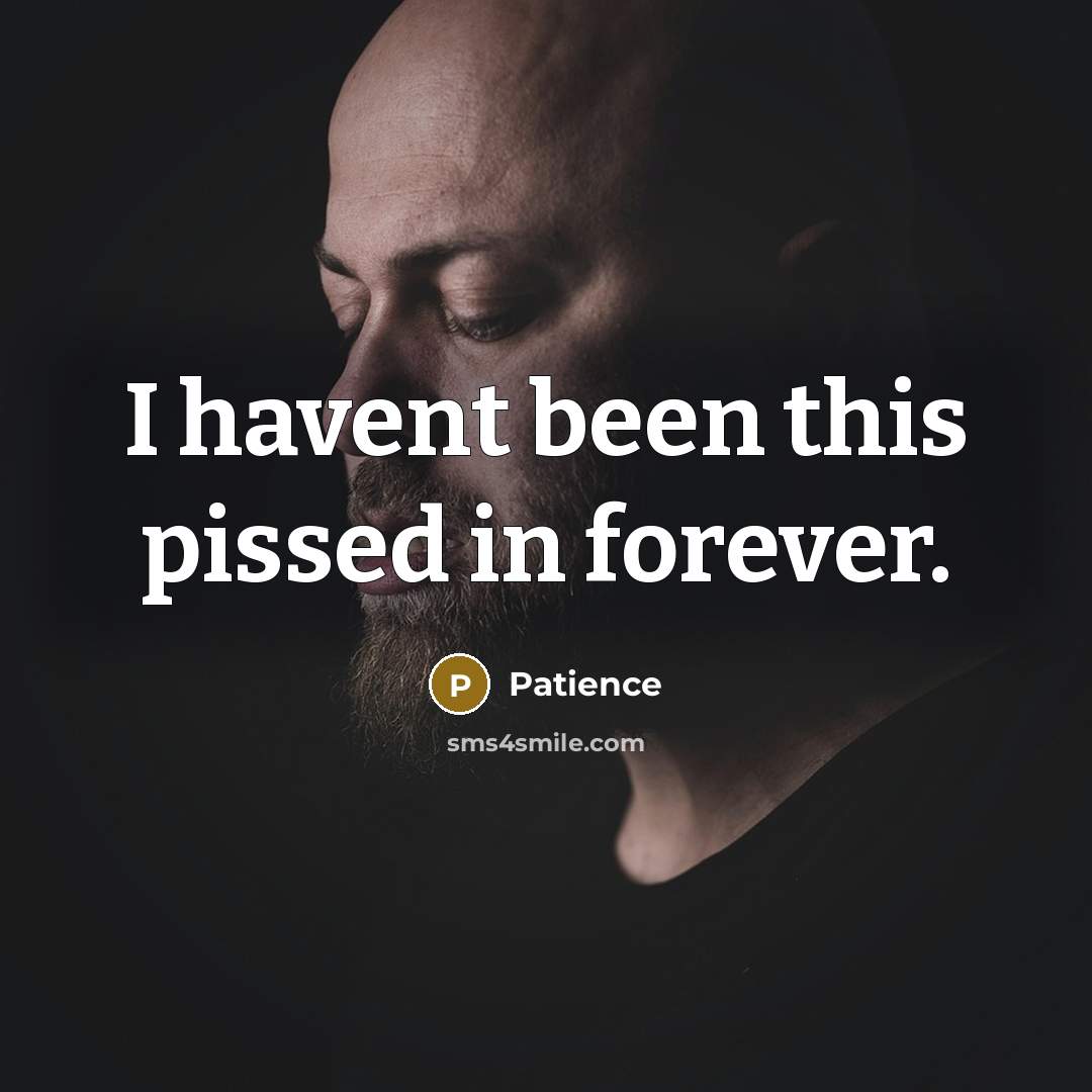 “I havent been this pissed in forever.” quote by Patience