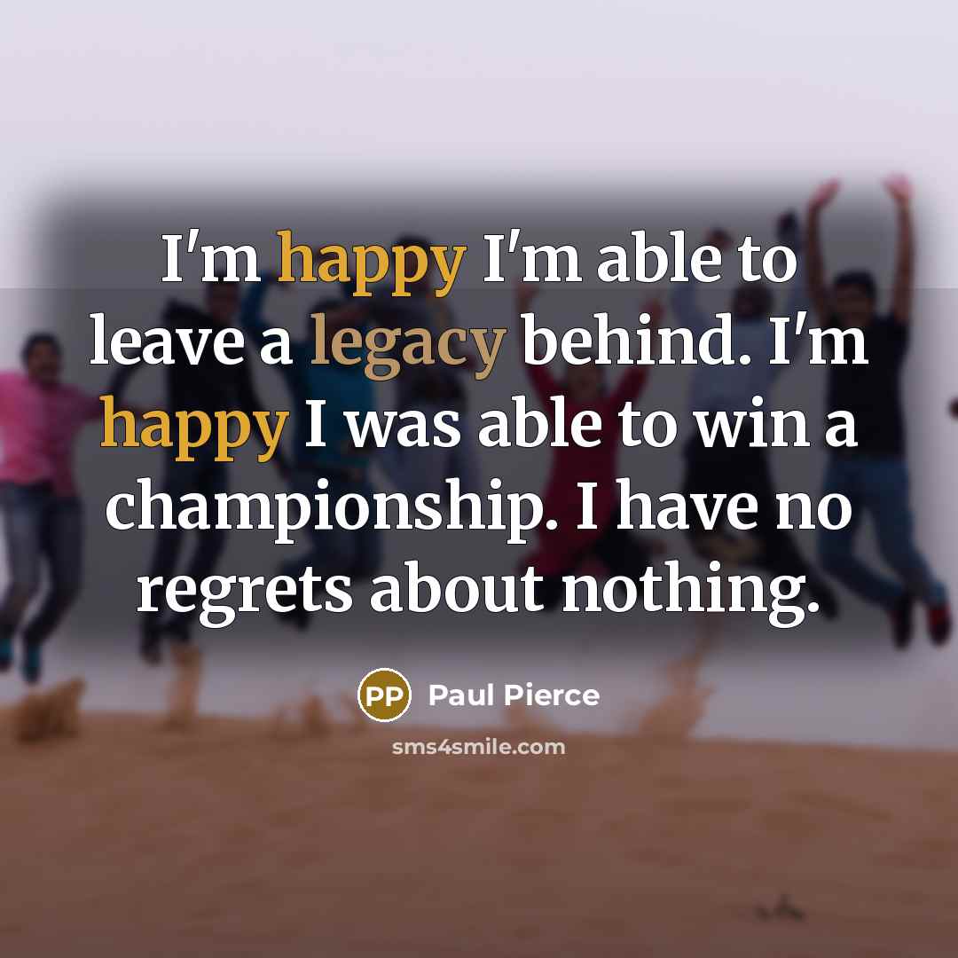 “I'm happy I'm able to leave a legacy behind. I'm…” quote by Paul Pierce
