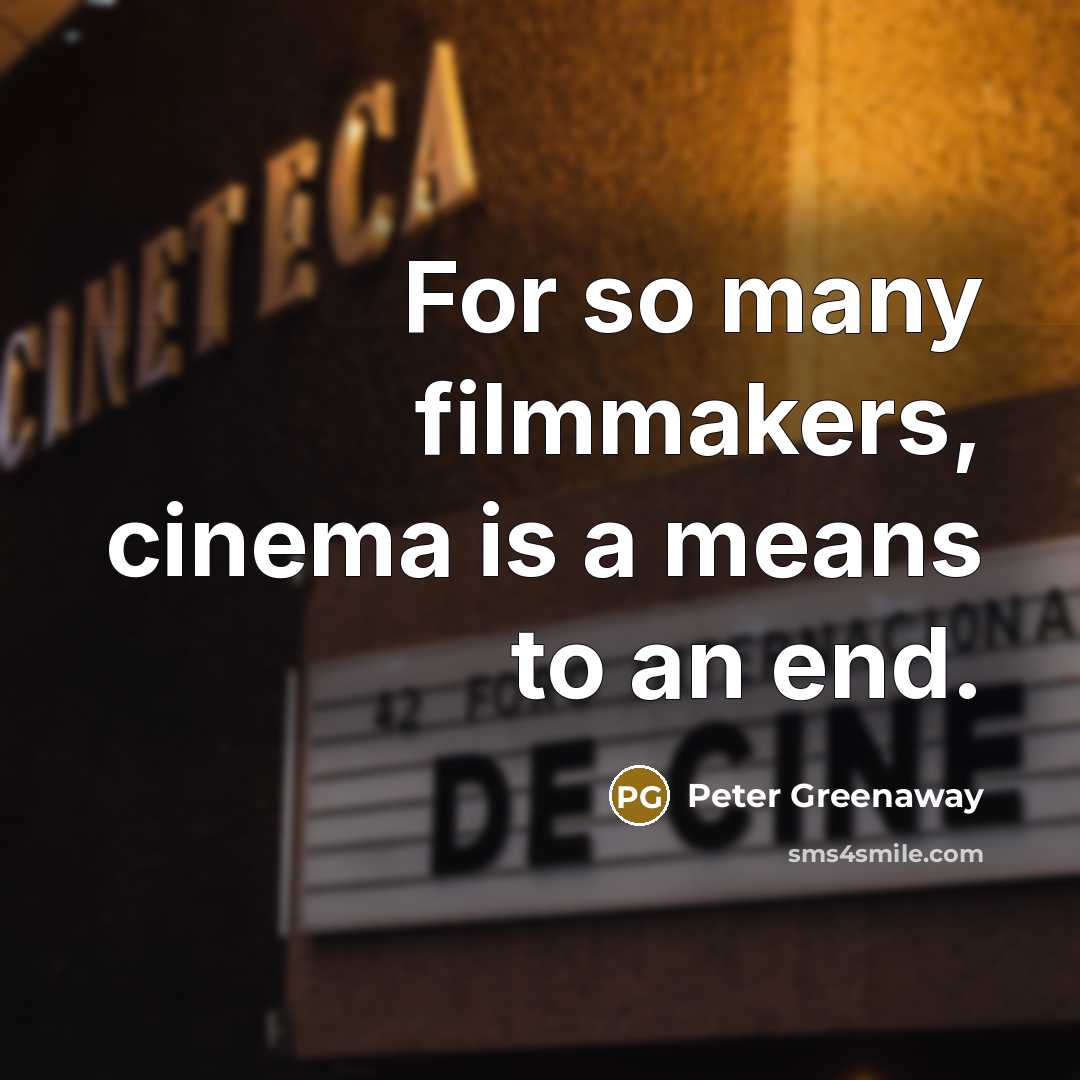 “For so many filmmakers, cinema is a means to an…” quote by Peter Greenaway