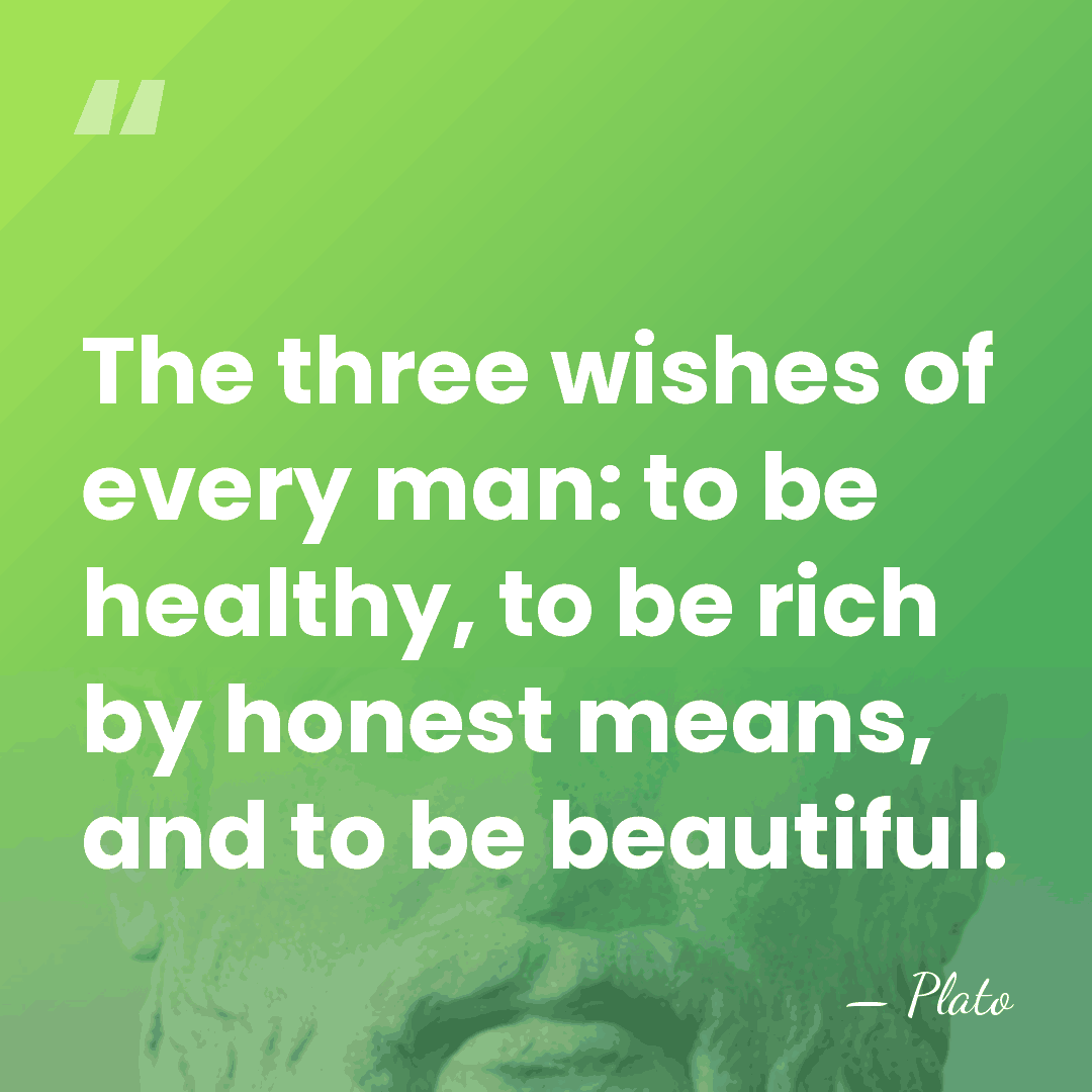 The three wishes of every man: to be healthy, to be rich&hellip; - Plato