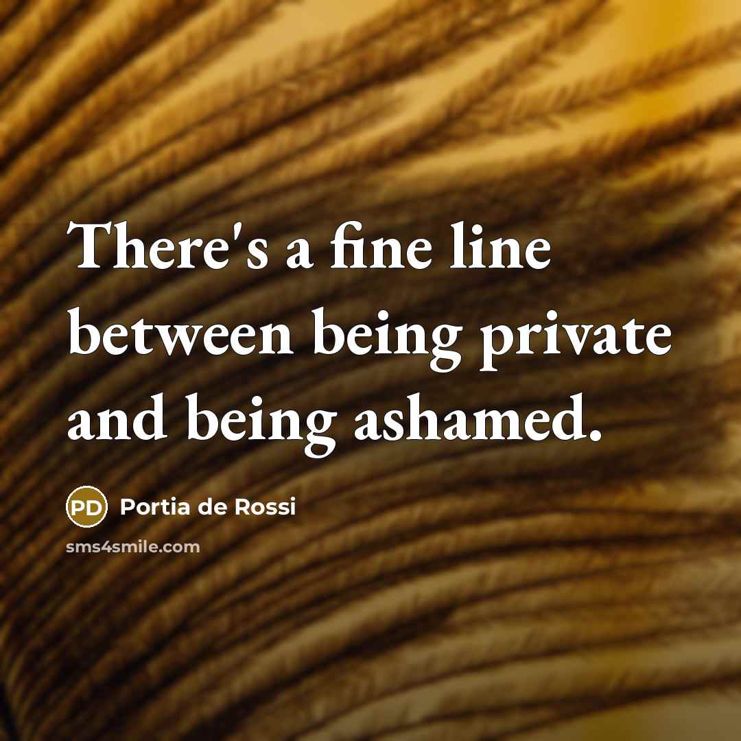 “There's a fine line between being private and being ashamed.…” quote by Portia de Rossi