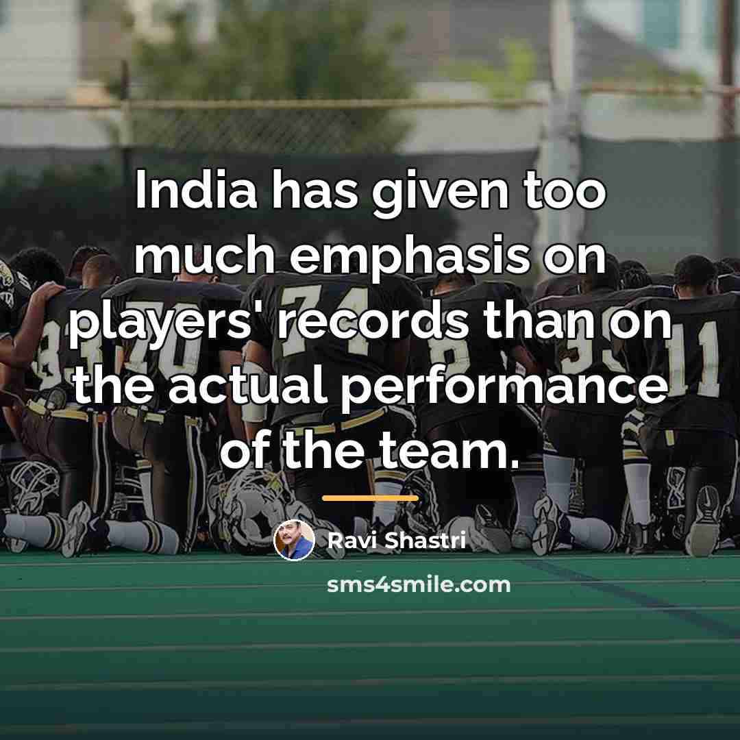 “India has given too much emphasis on players' records than…” quote by Ravi Shastri