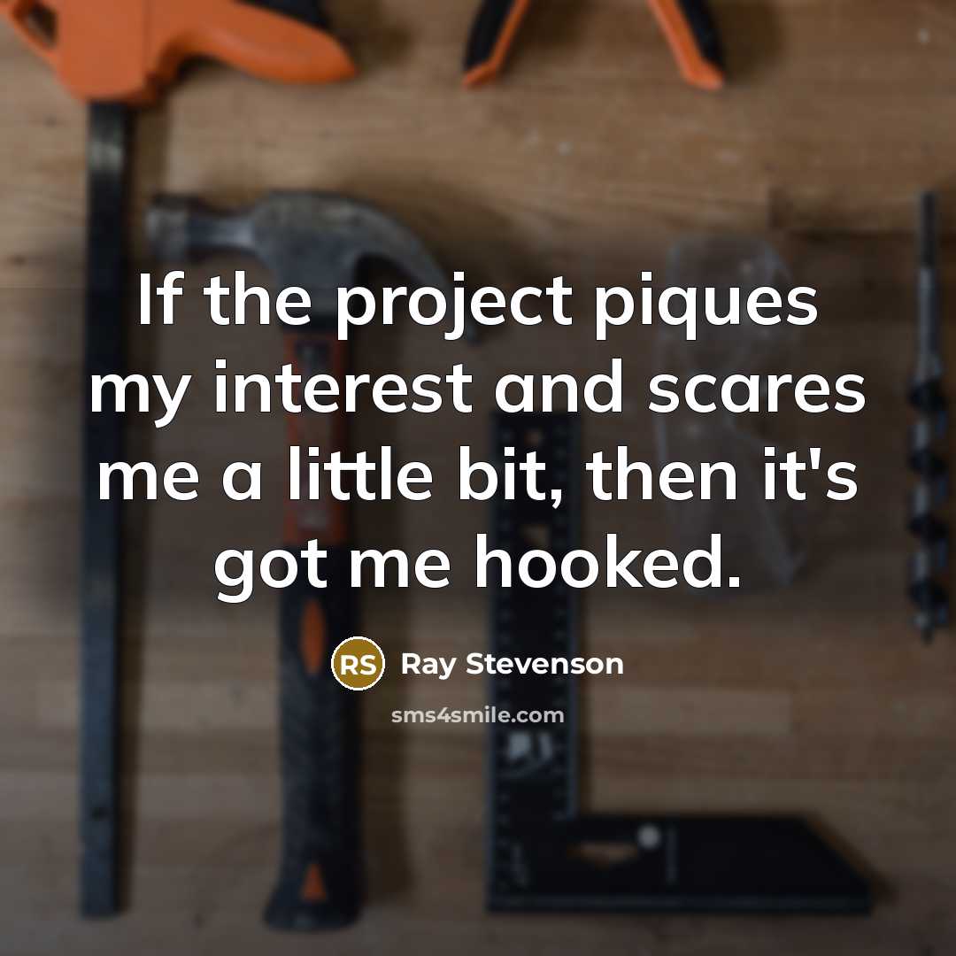 “If the project piques my interest and scares me a…” quote by Ray Stevenson