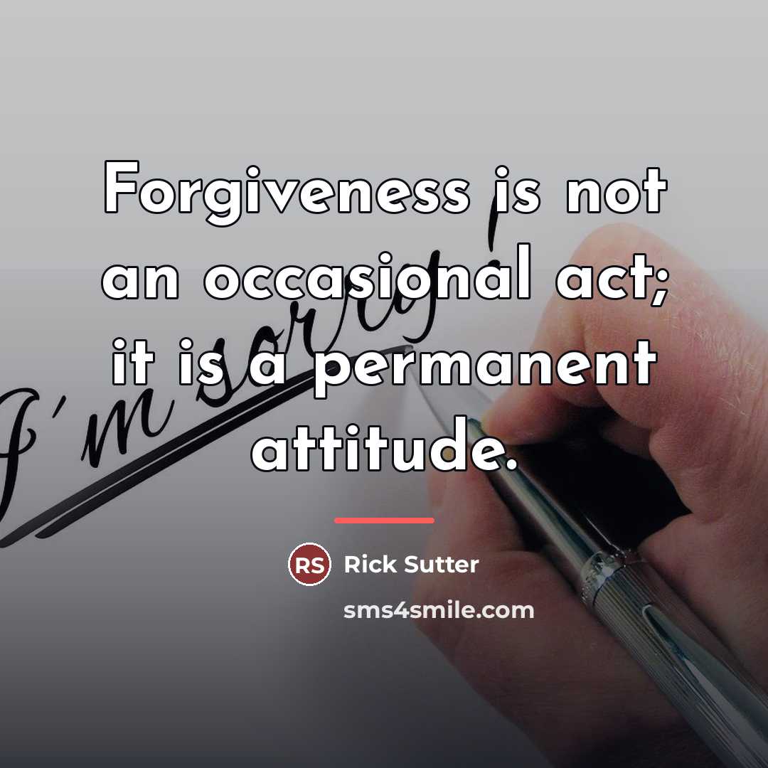 “Forgiveness is not an occasional act; it is a permanent…” quote by Rick Sutter
