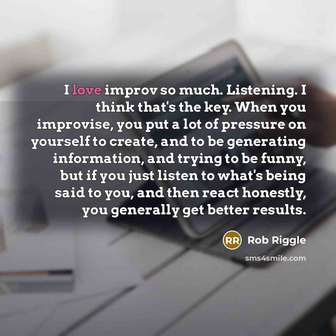 “I love improv so much. Listening. I think that's the…” quote by Rob Riggle