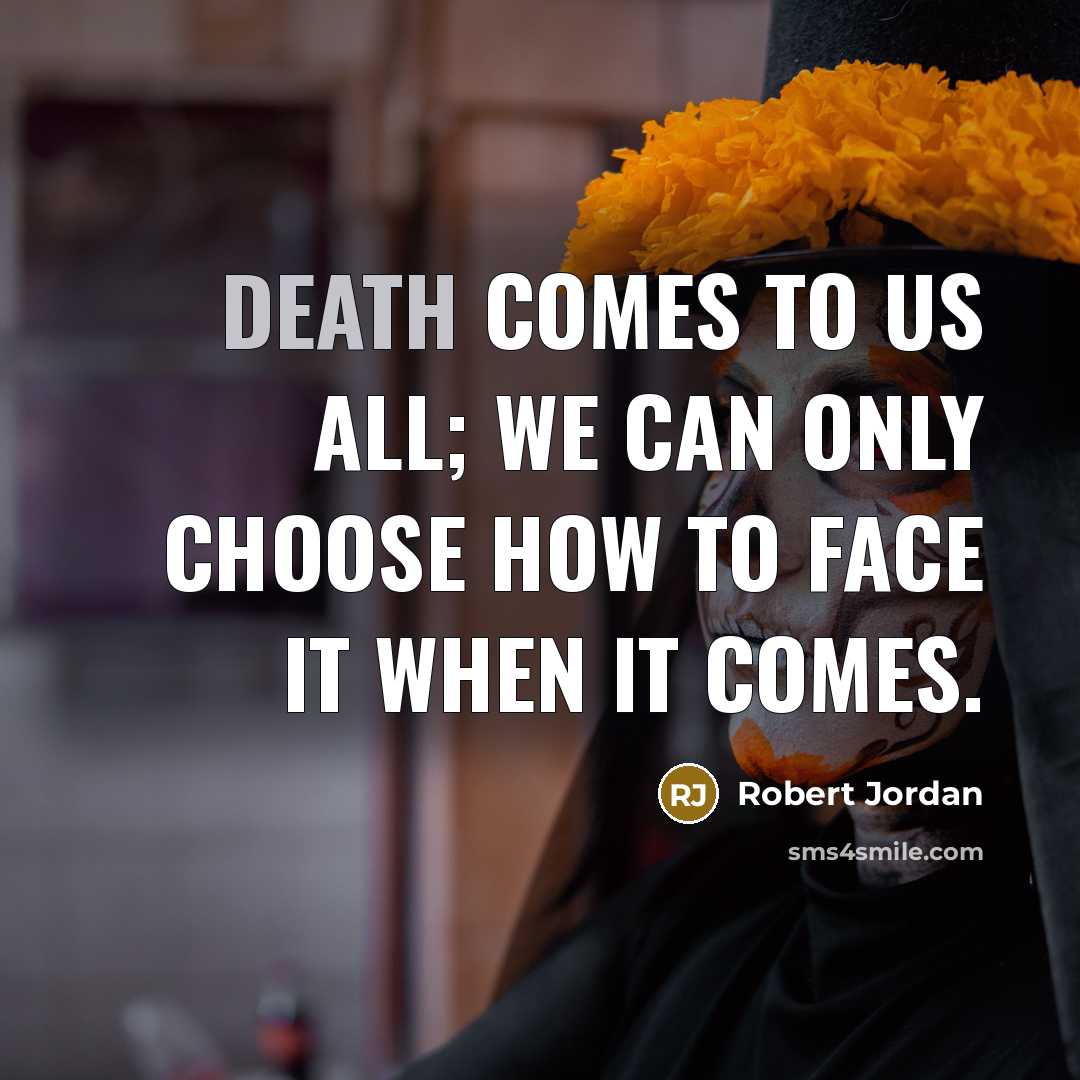 “Death comes to us all; we can only choose how…” quote by Robert Jordan