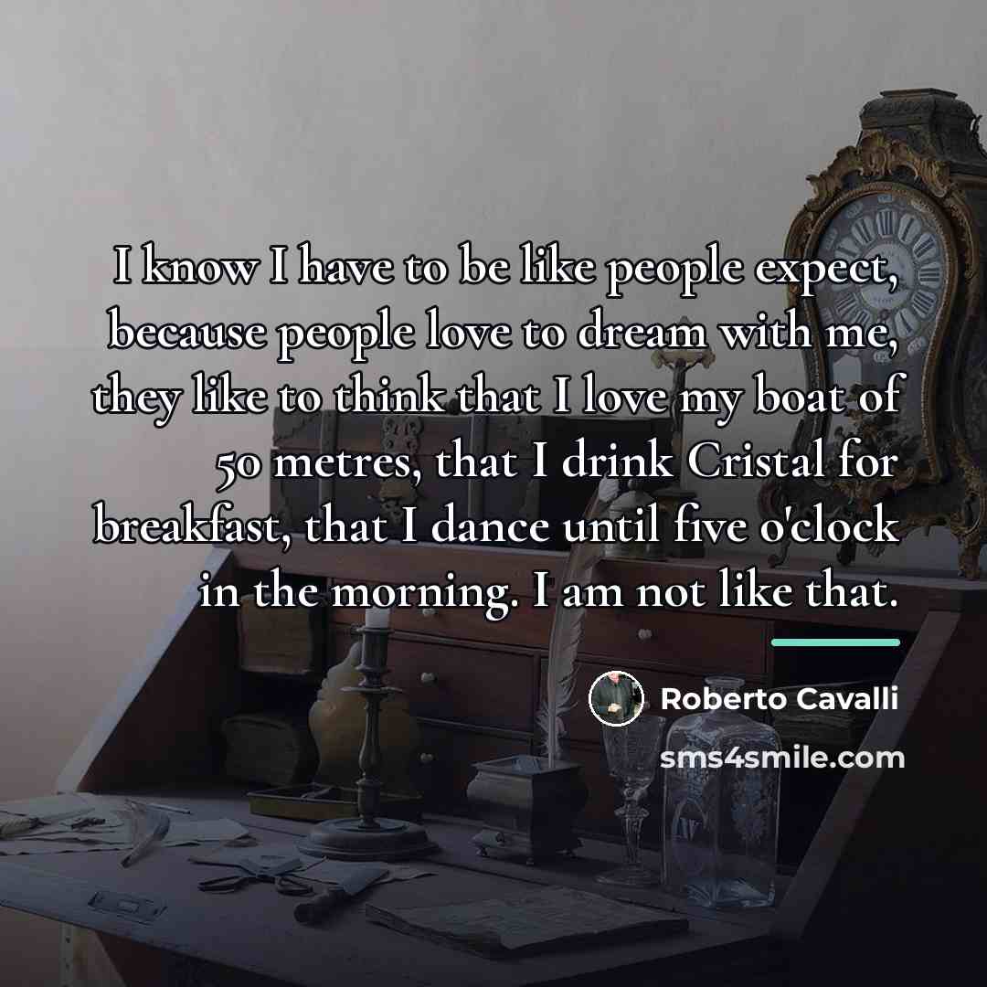 “I know I have to be like people expect, because…” quote by Roberto Cavalli