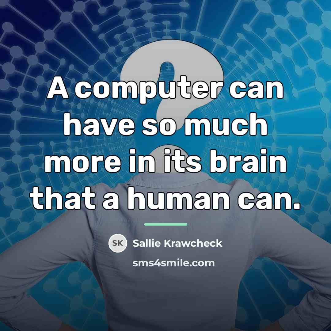 “A computer can have so much more in its brain…” quote by Sallie Krawcheck
